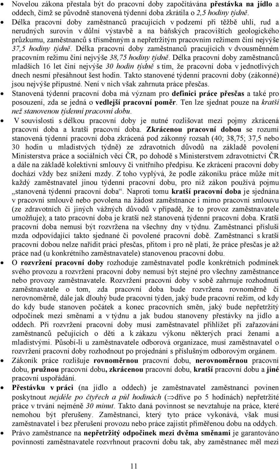 nepřetržitým pracovním režimem činí nejvýše 37,5 hodiny týdně. Délka pracovní doby zaměstnanců pracujících v dvousměnném pracovním režimu činí nejvýše 38,75 hodiny týdně.