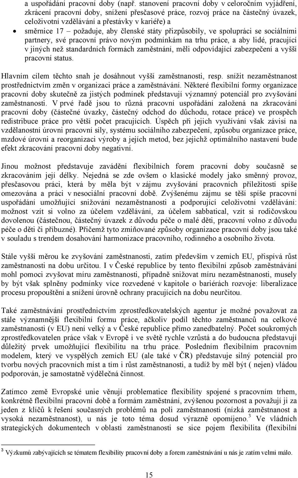 požaduje, aby členské státy přizpůsobily, ve spolupráci se sociálními partnery, své pracovní právo novým podmínkám na trhu práce, a aby lidé, pracující v jiných než standardních formách zaměstnání,