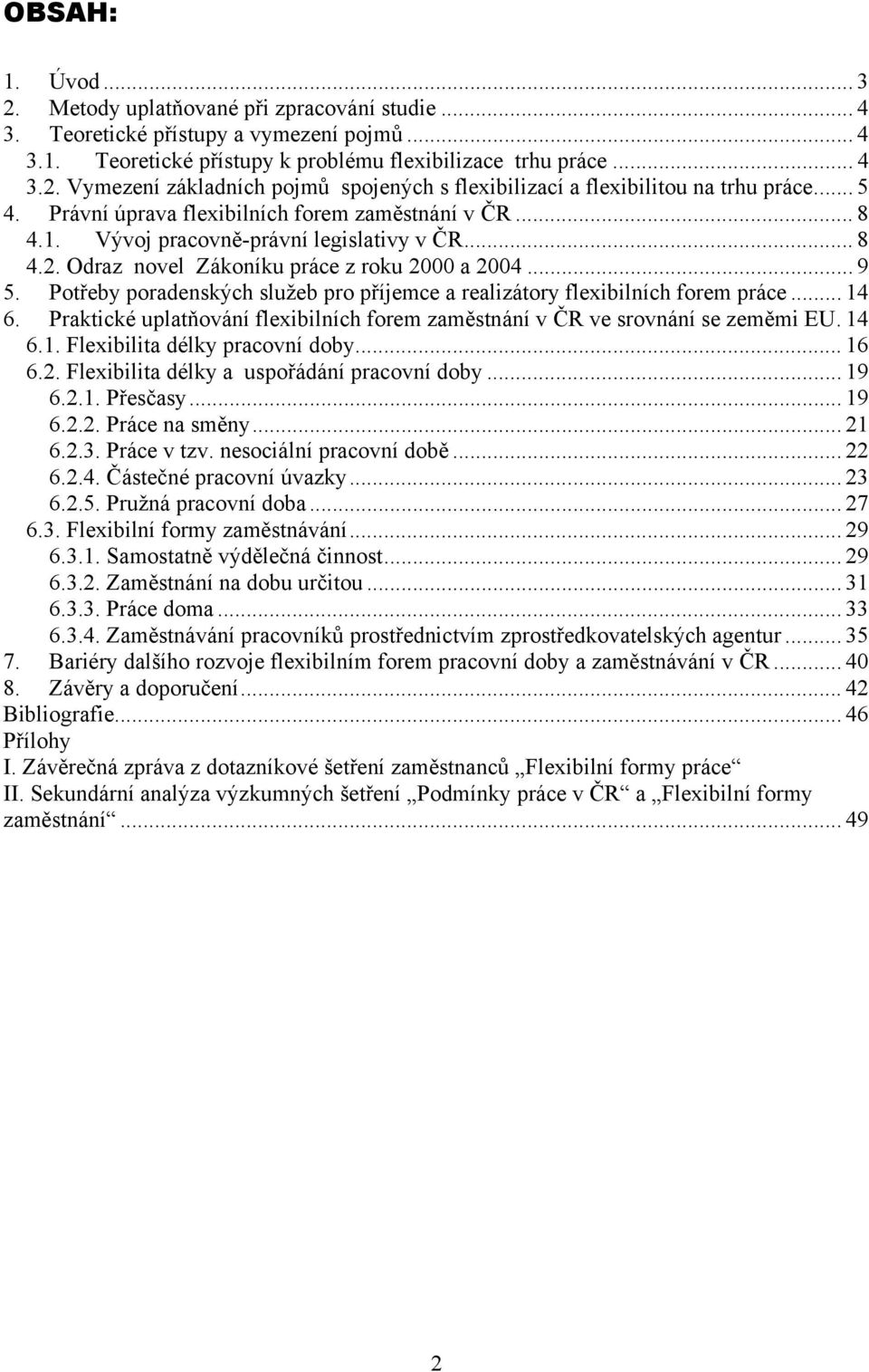 Potřeby poradenských služeb pro příjemce a realizátory flexibilních forem práce... 14 6. Praktické uplatňování flexibilních forem zaměstnání v ČR ve srovnání se zeměmi EU. 14 6.1. Flexibilita délky pracovní doby.