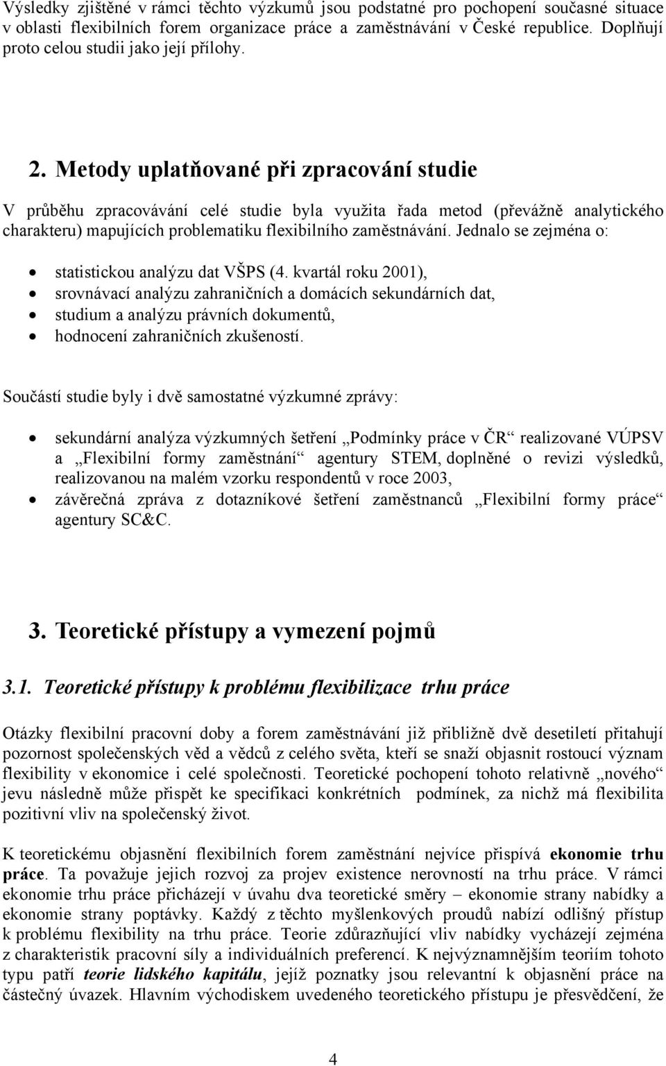 Metody uplatňované při zpracování studie V průběhu zpracovávání celé studie byla využita řada metod (převážně analytického charakteru) mapujících problematiku flexibilního zaměstnávání.