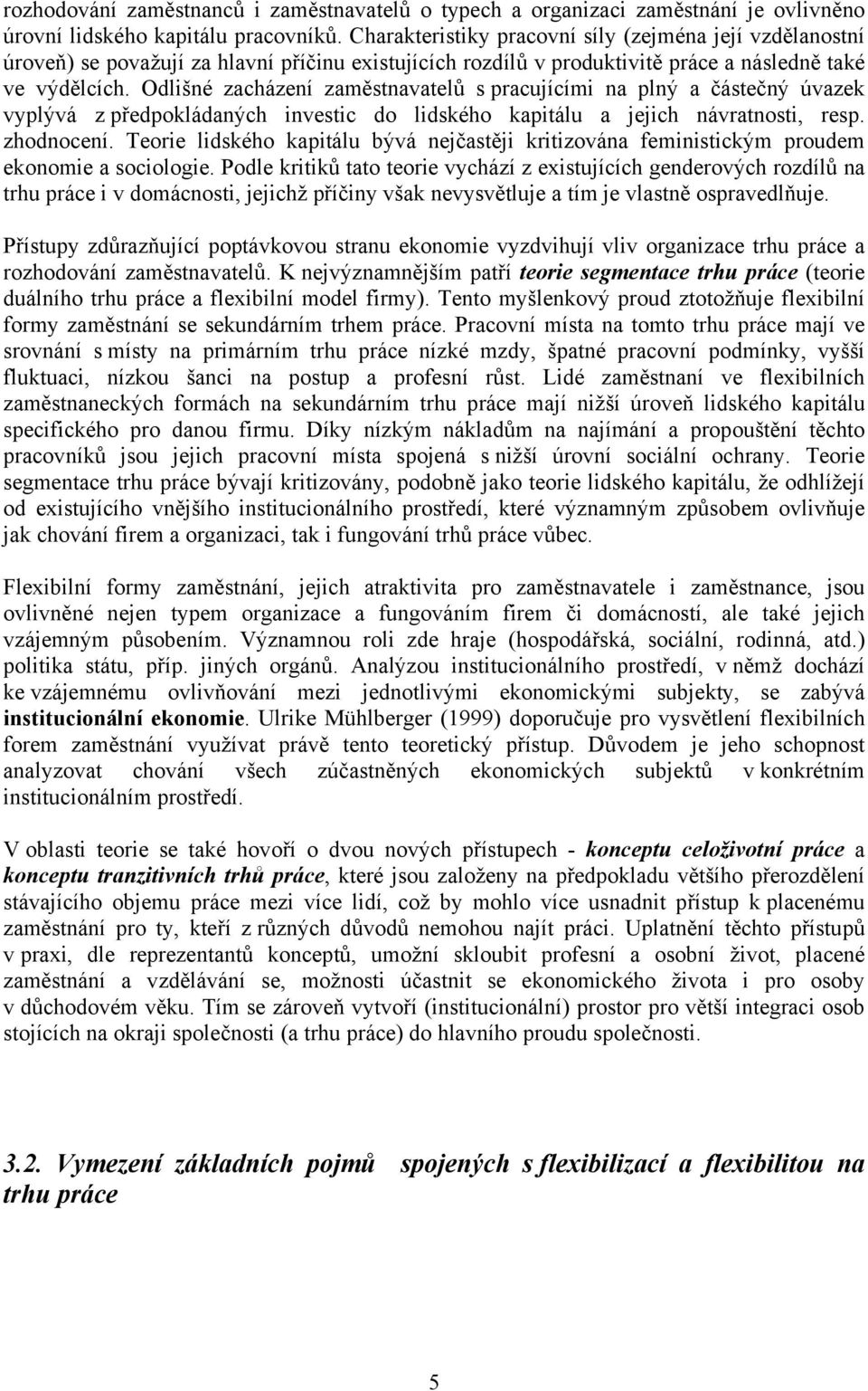 Odlišné zacházení zaměstnavatelů s pracujícími na plný a částečný úvazek vyplývá z předpokládaných investic do lidského kapitálu a jejich návratnosti, resp. zhodnocení.