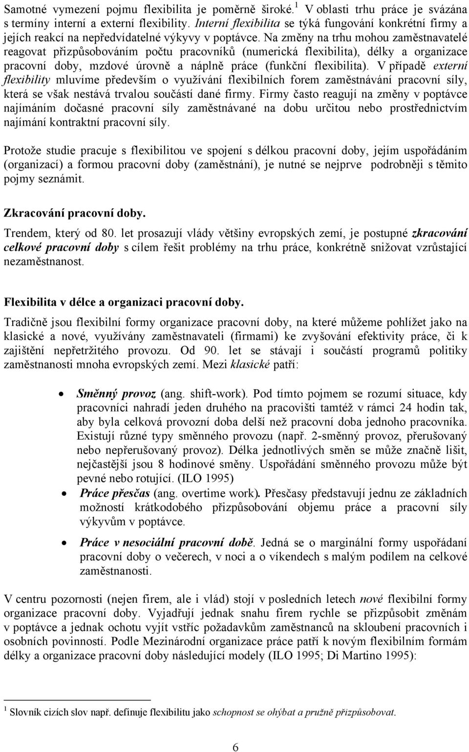 Na změny na trhu mohou zaměstnavatelé reagovat přizpůsobováním počtu pracovníků (numerická flexibilita), délky a organizace pracovní doby, mzdové úrovně a náplně práce (funkční flexibilita).