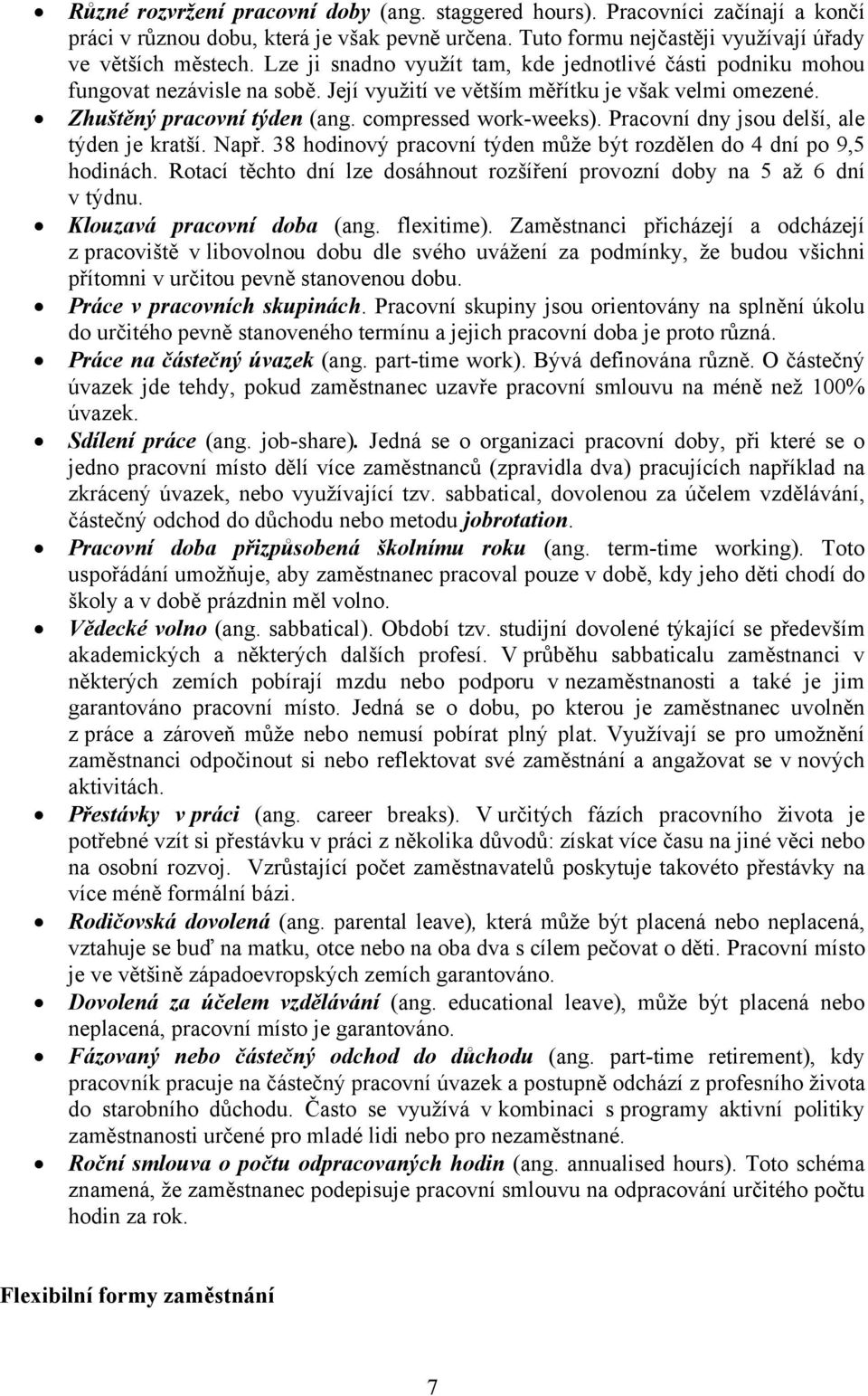 Pracovní dny jsou delší, ale týden je kratší. Např. 38 hodinový pracovní týden může být rozdělen do 4 dní po 9,5 hodinách.