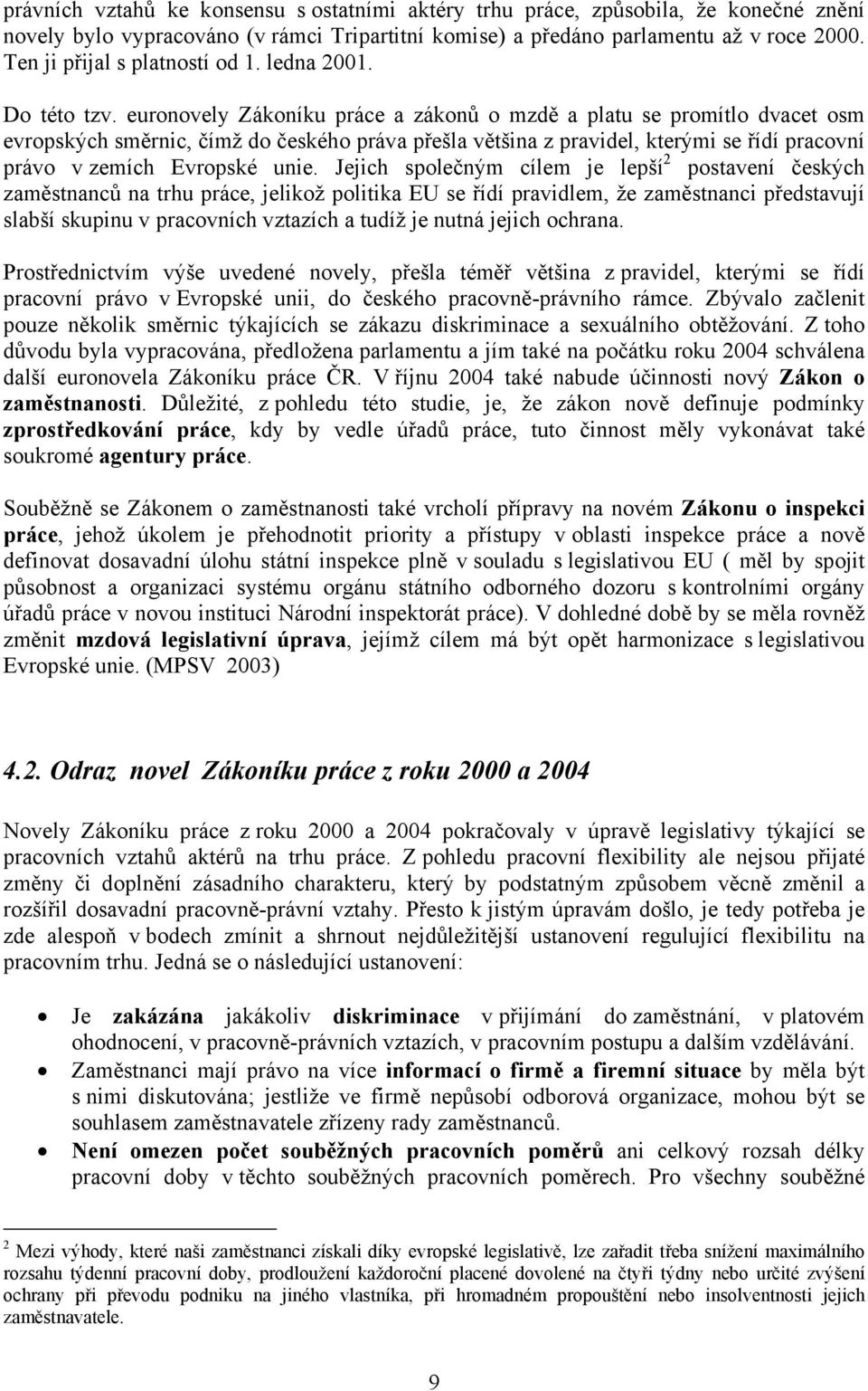 euronovely Zákoníku práce a zákonů o mzdě a platu se promítlo dvacet osm evropských směrnic, čímž do českého práva přešla většina z pravidel, kterými se řídí pracovní právo v zemích Evropské unie.