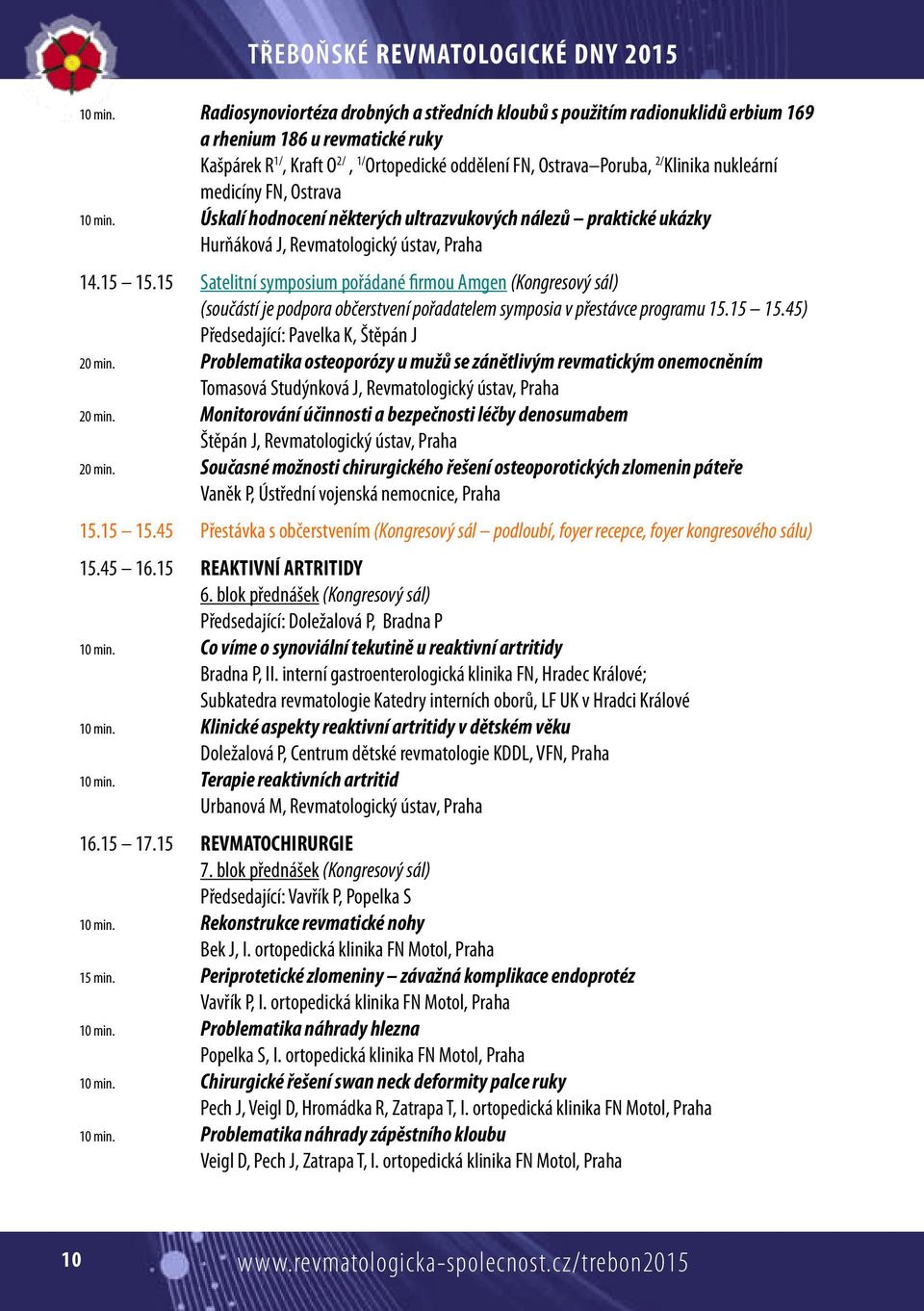 nukleární medicíny FN, Ostrava 10 min. Úskalí hodnocení některých ultrazvukových nálezů praktické ukázky Hurňáková J, Revmatologický ústav, Praha 14.15 15.