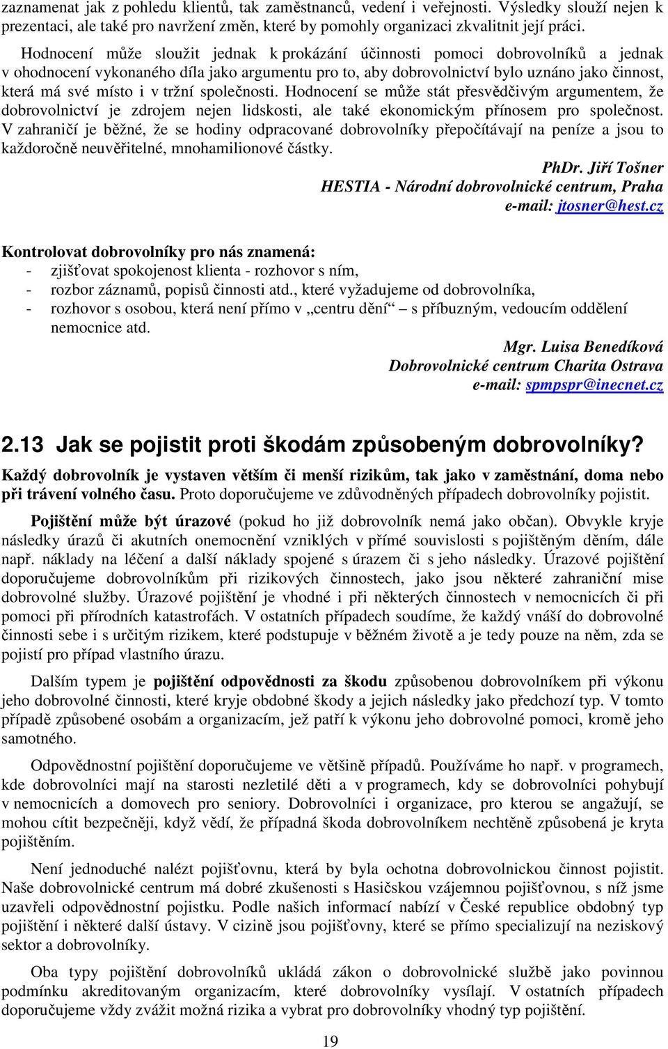 v tržní společnosti. Hodnocení se může stát přesvědčivým argumentem, že dobrovolnictví je zdrojem nejen lidskosti, ale také ekonomickým přínosem pro společnost.