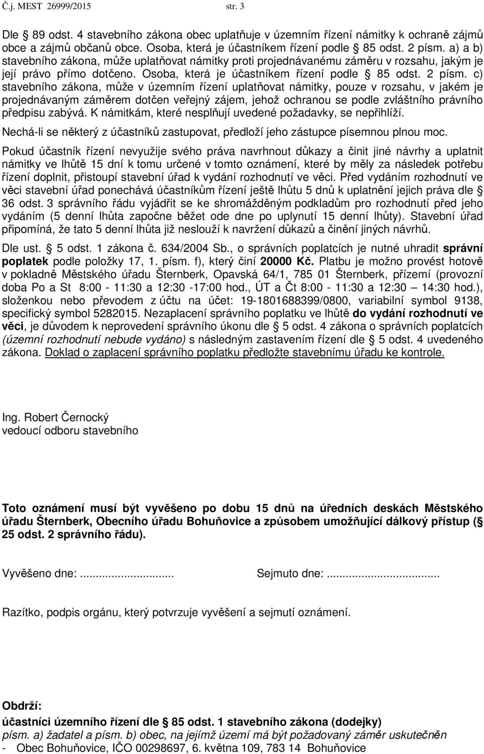 c) stavebního zákona, může v územním řízení uplatňovat námitky, pouze v rozsahu, v jakém je projednávaným záměrem dotčen veřejný zájem, jehož ochranou se podle zvláštního právního předpisu zabývá.