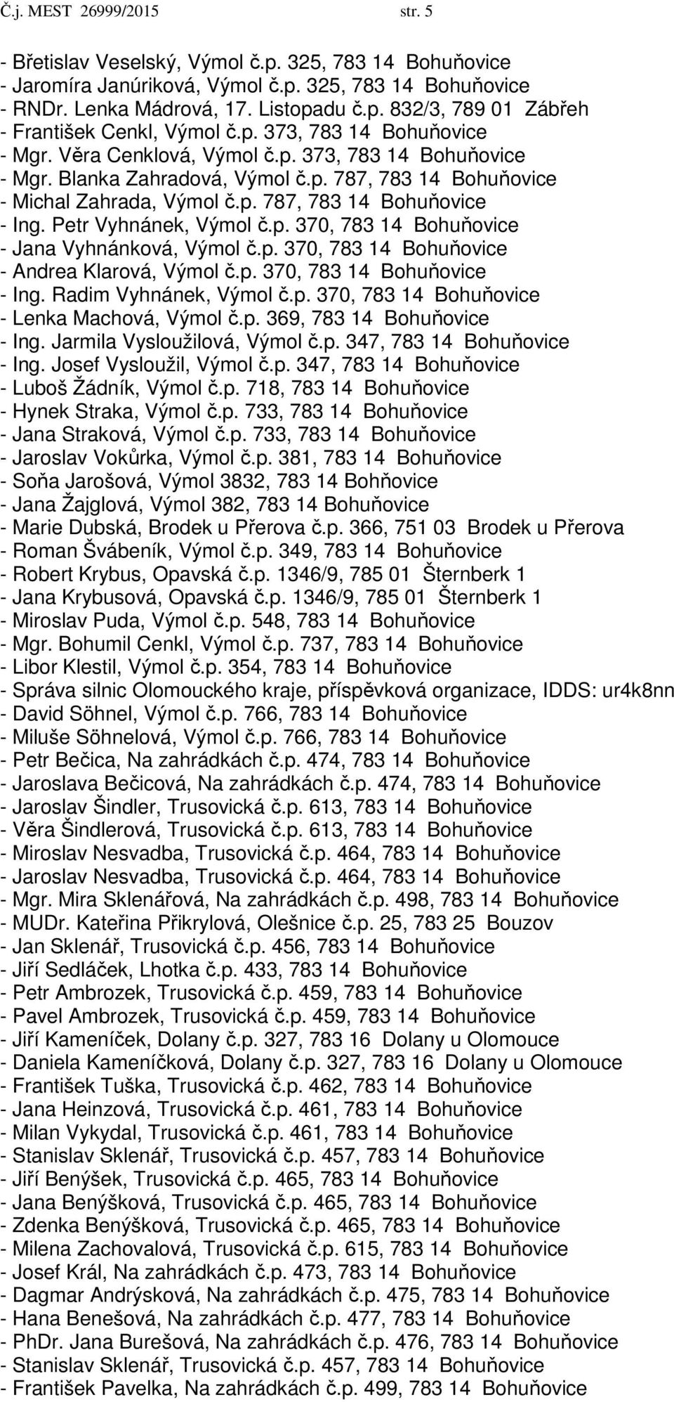 Petr Vyhnánek, Výmol č.p. 370, 783 14 Bohuňovice - Jana Vyhnánková, Výmol č.p. 370, 783 14 Bohuňovice - Andrea Klarová, Výmol č.p. 370, 783 14 Bohuňovice - Ing. Radim Vyhnánek, Výmol č.p. 370, 783 14 Bohuňovice - Lenka Machová, Výmol č.