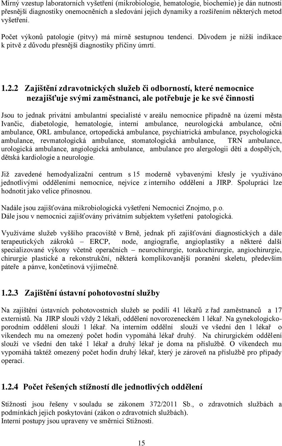 2 Zajištění zdravotnických služeb či odborností, které nemocnice nezajišťuje svými zaměstnanci, ale potřebuje je ke své činnosti Jsou to jednak privátní ambulantní specialisté v areálu nemocnice