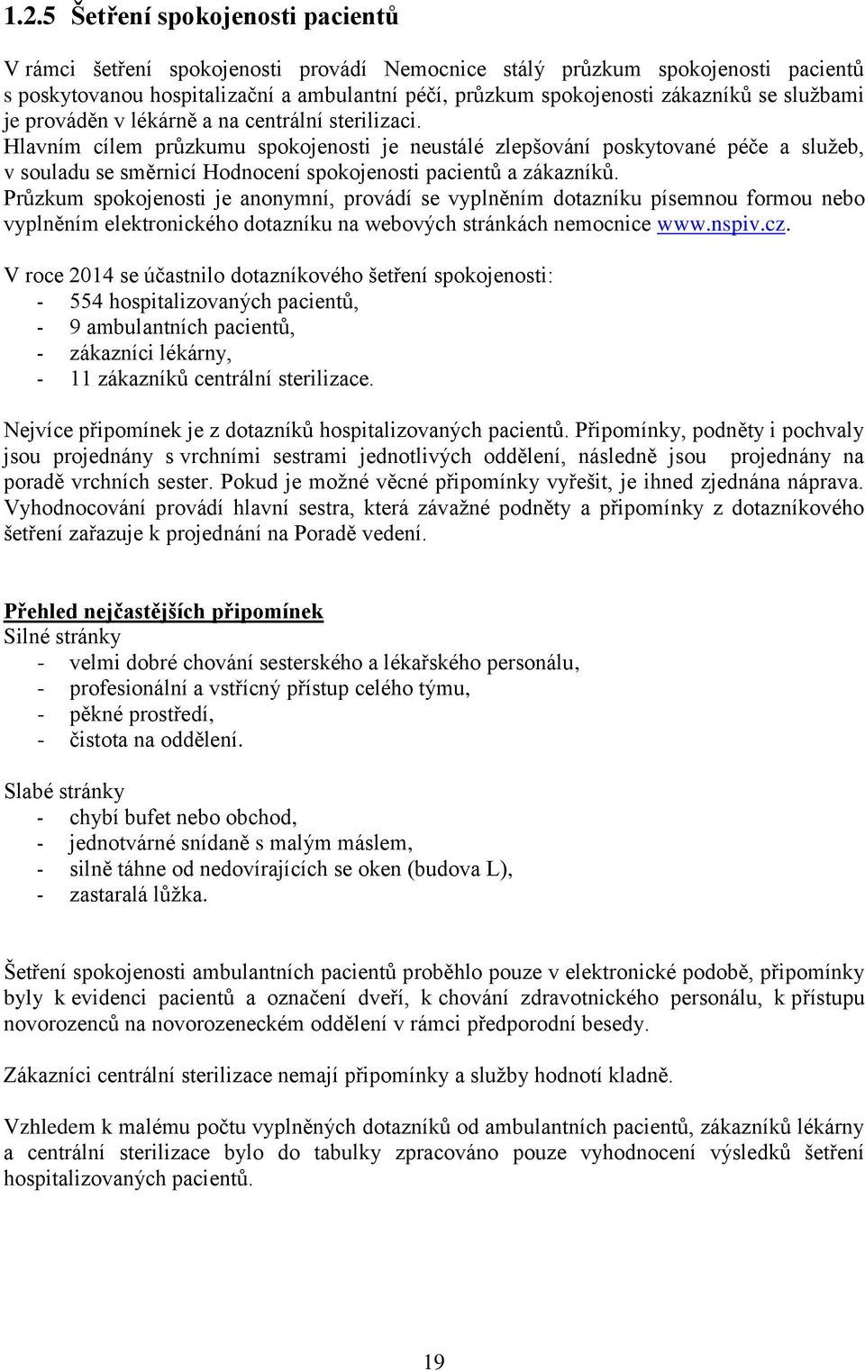 Hlavním cílem průzkumu spokojenosti je neustálé zlepšování poskytované péče a služeb, v souladu se směrnicí Hodnocení spokojenosti pacientů a zákazníků.