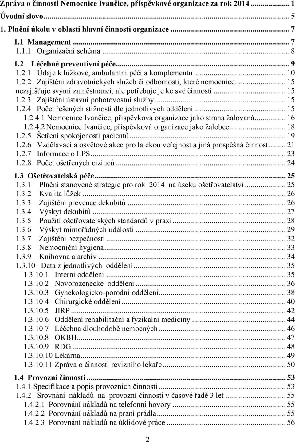 .. 15 nezajišťuje svými zaměstnanci, ale potřebuje je ke své činnosti... 15 1.2.3 Zajištění ústavní pohotovostní služby... 15 1.2.4 Počet řešených stížností dle jednotlivých oddělení... 15 1.2.4.1 Nemocnice Ivančice, příspěvková organizace jako strana žalovaná.