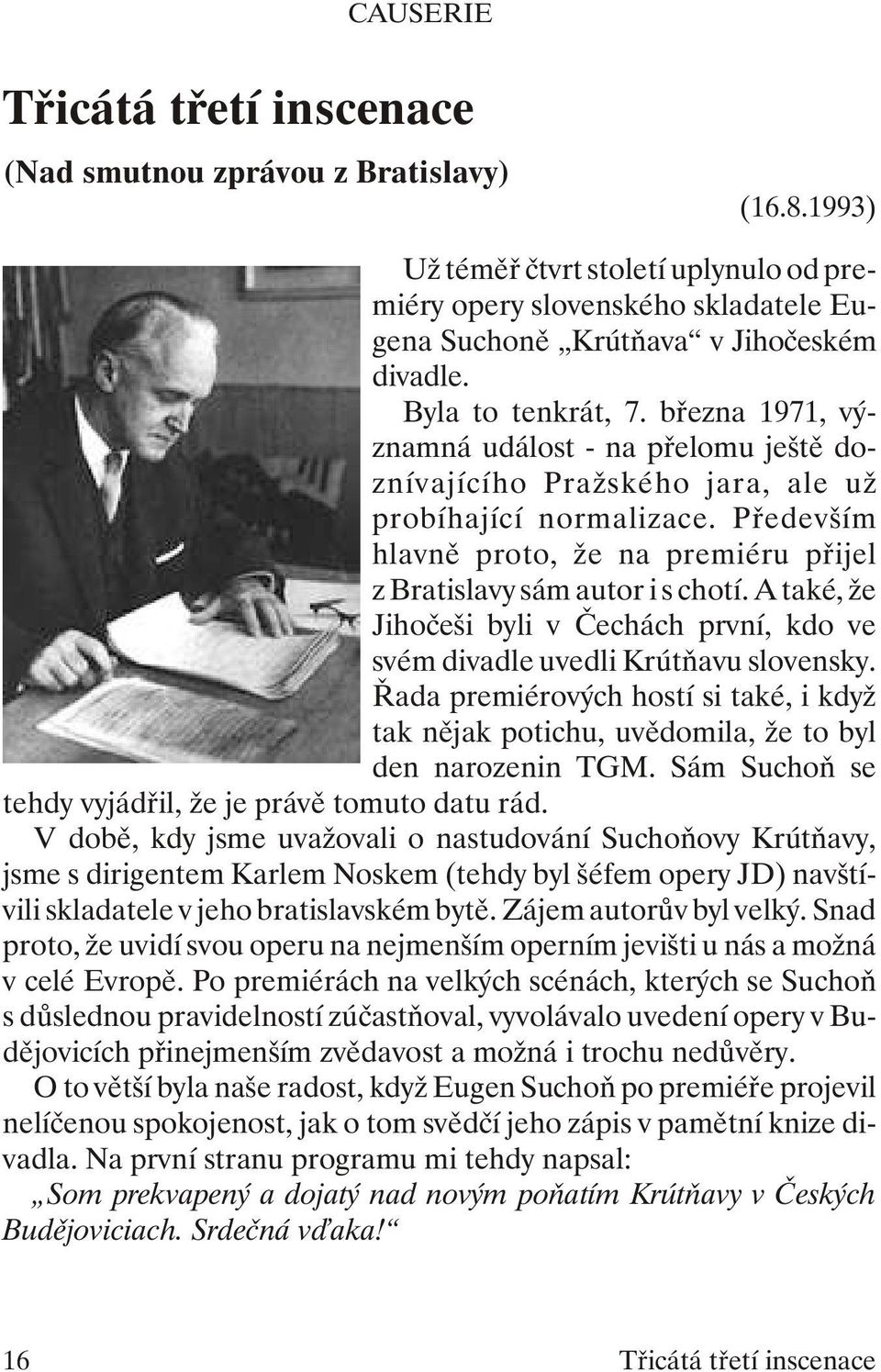 břez na 1971, vý - znam ná udá lost - na pře lo mu ješ tě do - zní va jí cí ho Praž ské ho jara, ale už pro bí ha jí cí nor ma li za ce.