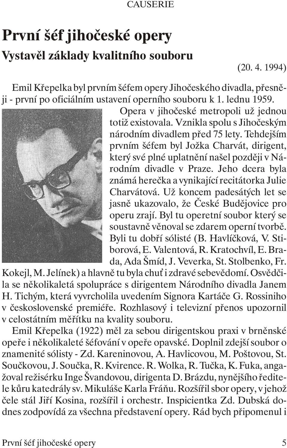 Opera v jihočeské metropoli už jednou to tiž exis to va la. Vznik la spo lu s Ji ho če ským národním divadlem před 75 lety.