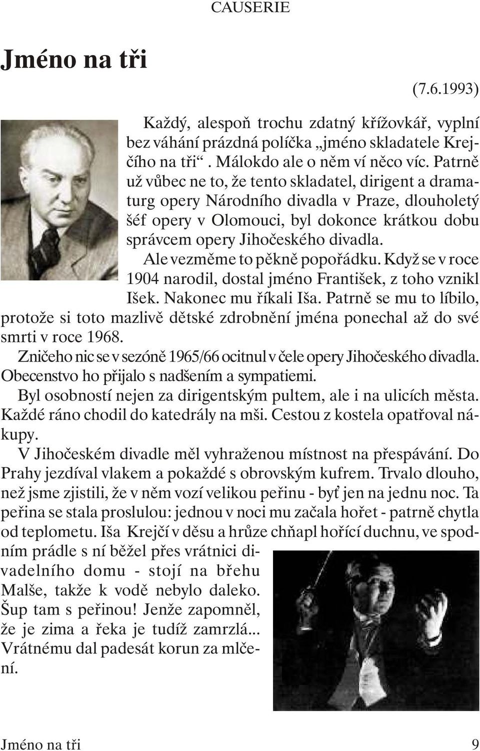 Jihočeského divadla. Ale vez mě me to pěk ně po po řád ku. Když se v roce 1904 na ro dil, dos tal jmé no Fran ti šek, z toho vznikl Išek. Na ko nec mu ří ka li Iša.