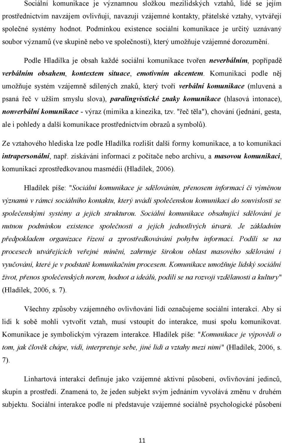 Podle Hladílka je obsah každé sociální komunikace tvořen neverbálním, popřípadě verbálním obsahem, kontextem situace, emotivním akcentem.