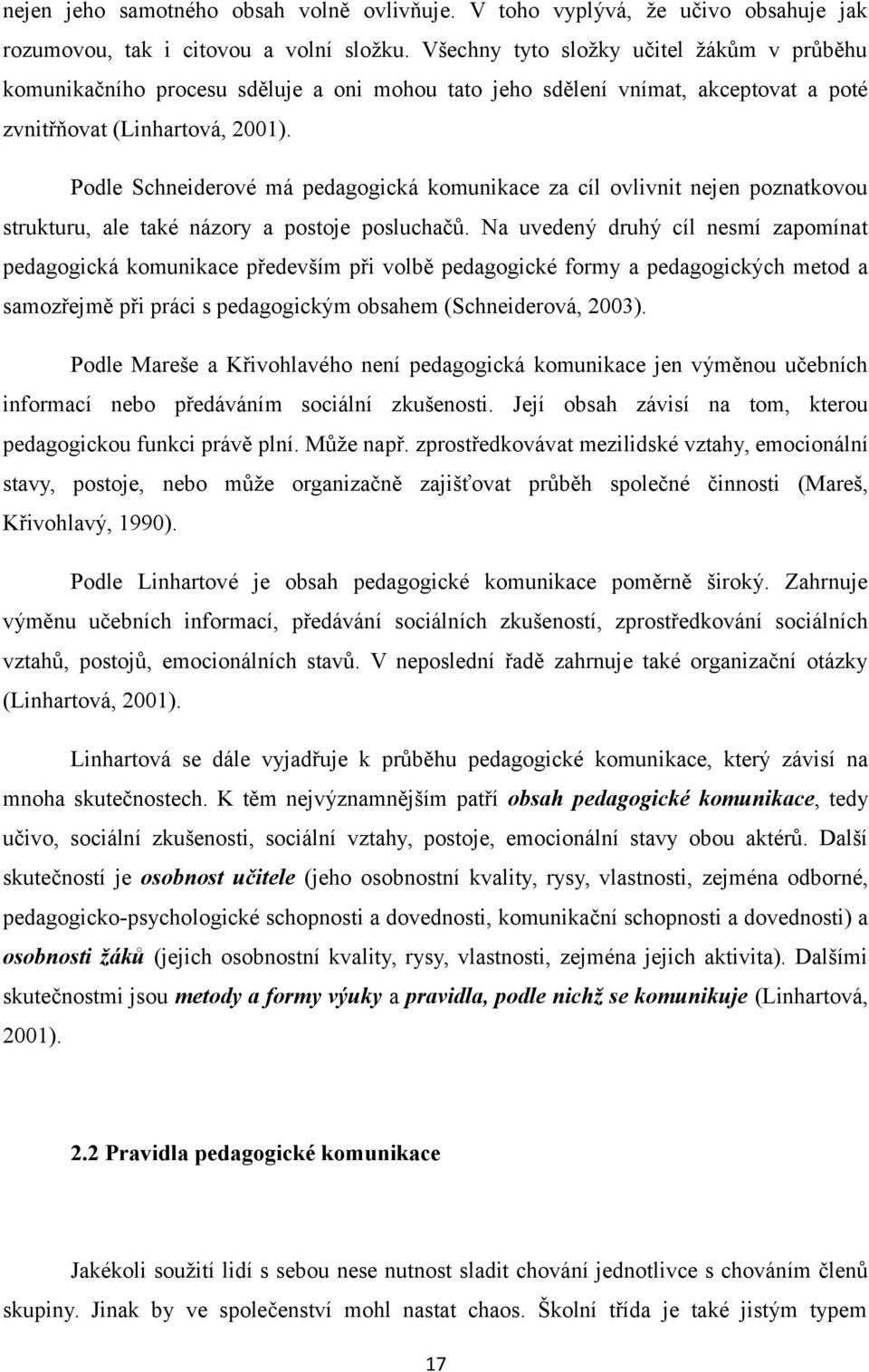 Podle Schneiderové má pedagogická komunikace za cíl ovlivnit nejen poznatkovou strukturu, ale také názory a postoje posluchačů.