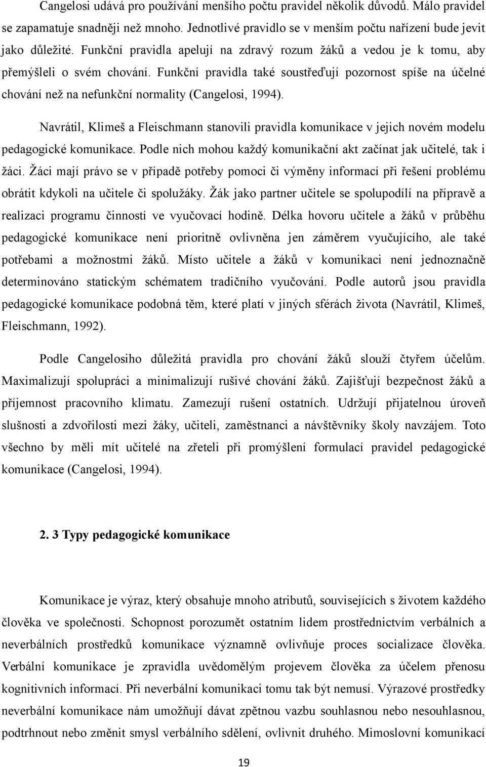 Funkční pravidla také soustřeďují pozornost spíše na účelné chování než na nefunkční normality (Cangelosi, 1994).