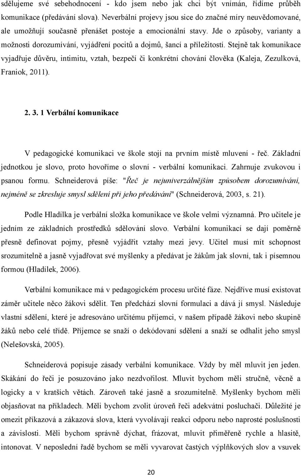 Jde o způsoby, varianty a možnosti dorozumívání, vyjádření pocitů a dojmů, šancí a příležitostí.