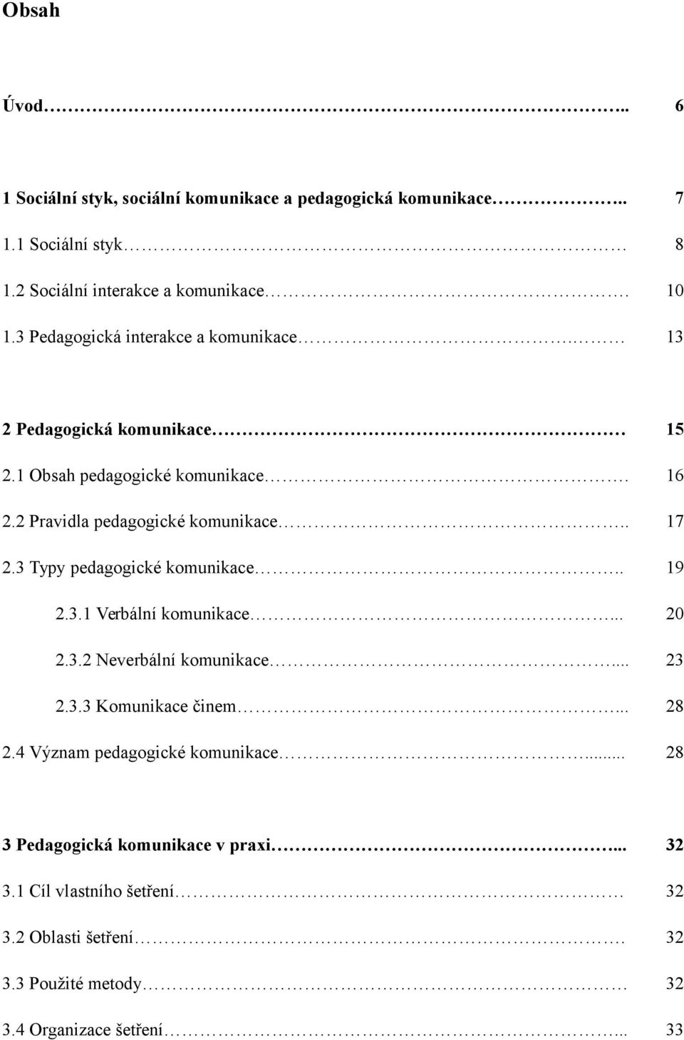 .. 2.3.2 Neverbální komunikace... 2.3.3 Komunikace činem... 2.4 Význam pedagogické komunikace.