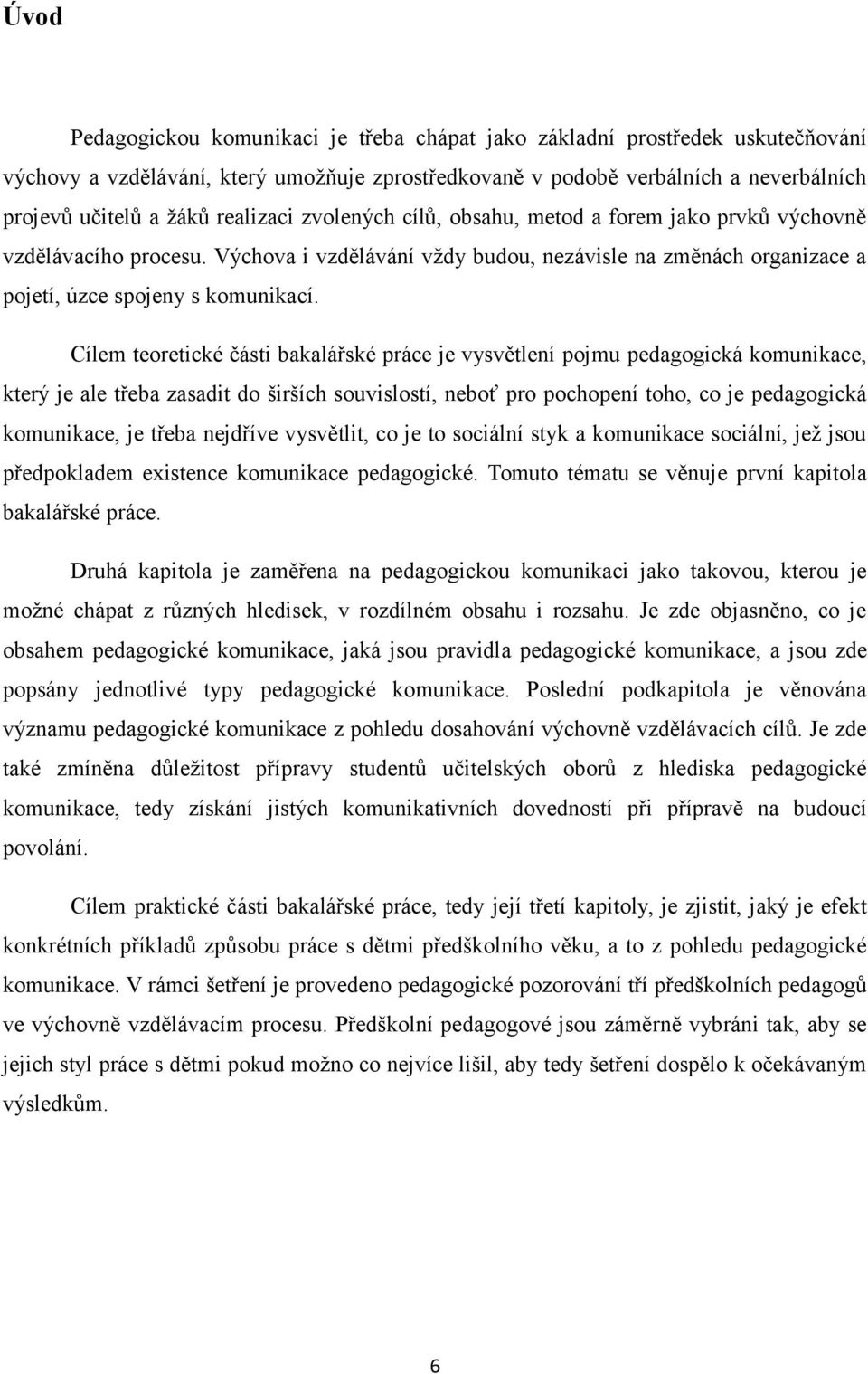 Cílem teoretické části bakalářské práce je vysvětlení pojmu pedagogická komunikace, který je ale třeba zasadit do širších souvislostí, neboť pro pochopení toho, co je pedagogická komunikace, je třeba