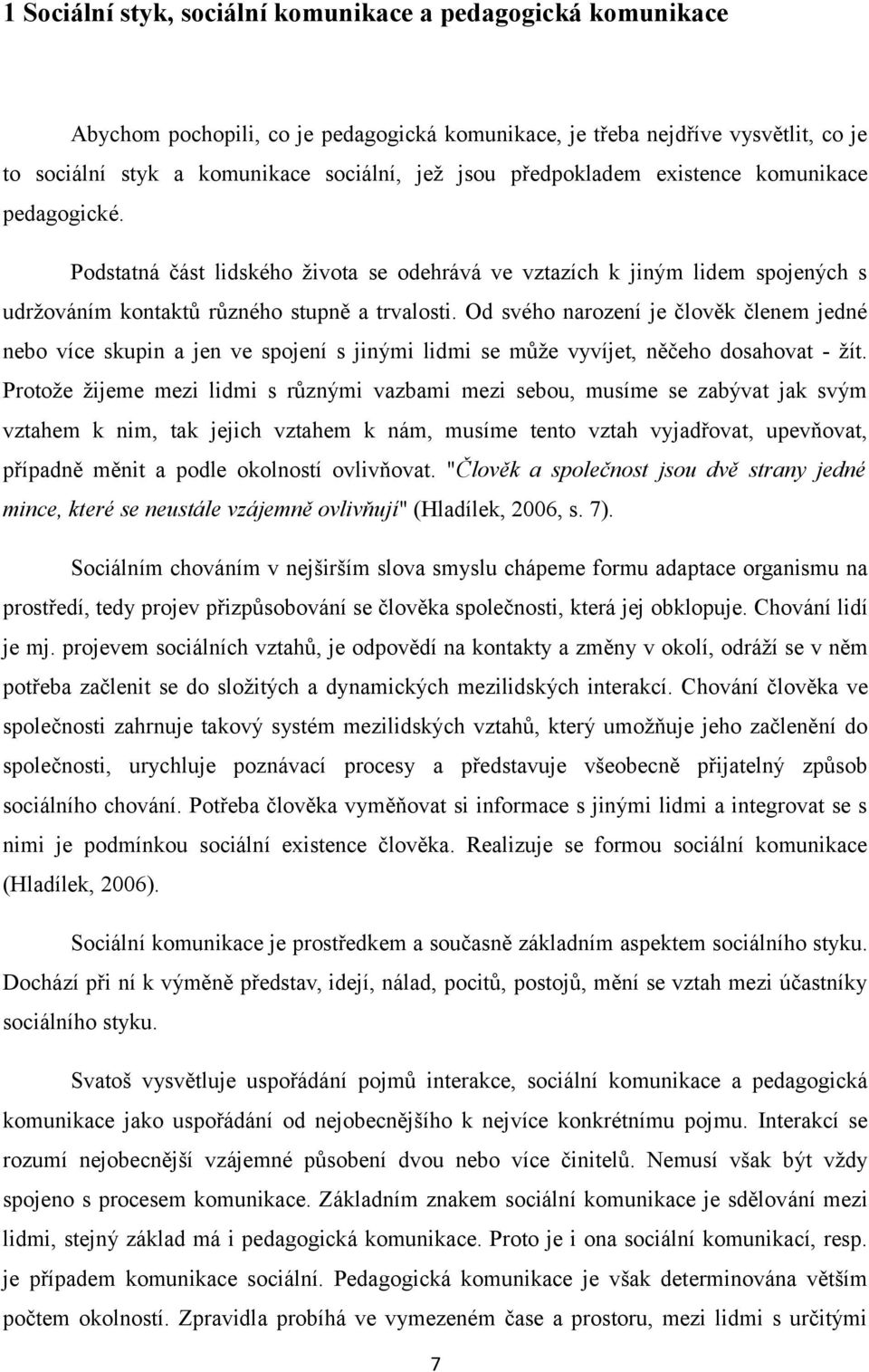 Od svého narození je člověk členem jedné nebo více skupin a jen ve spojení s jinými lidmi se může vyvíjet, něčeho dosahovat - žít.