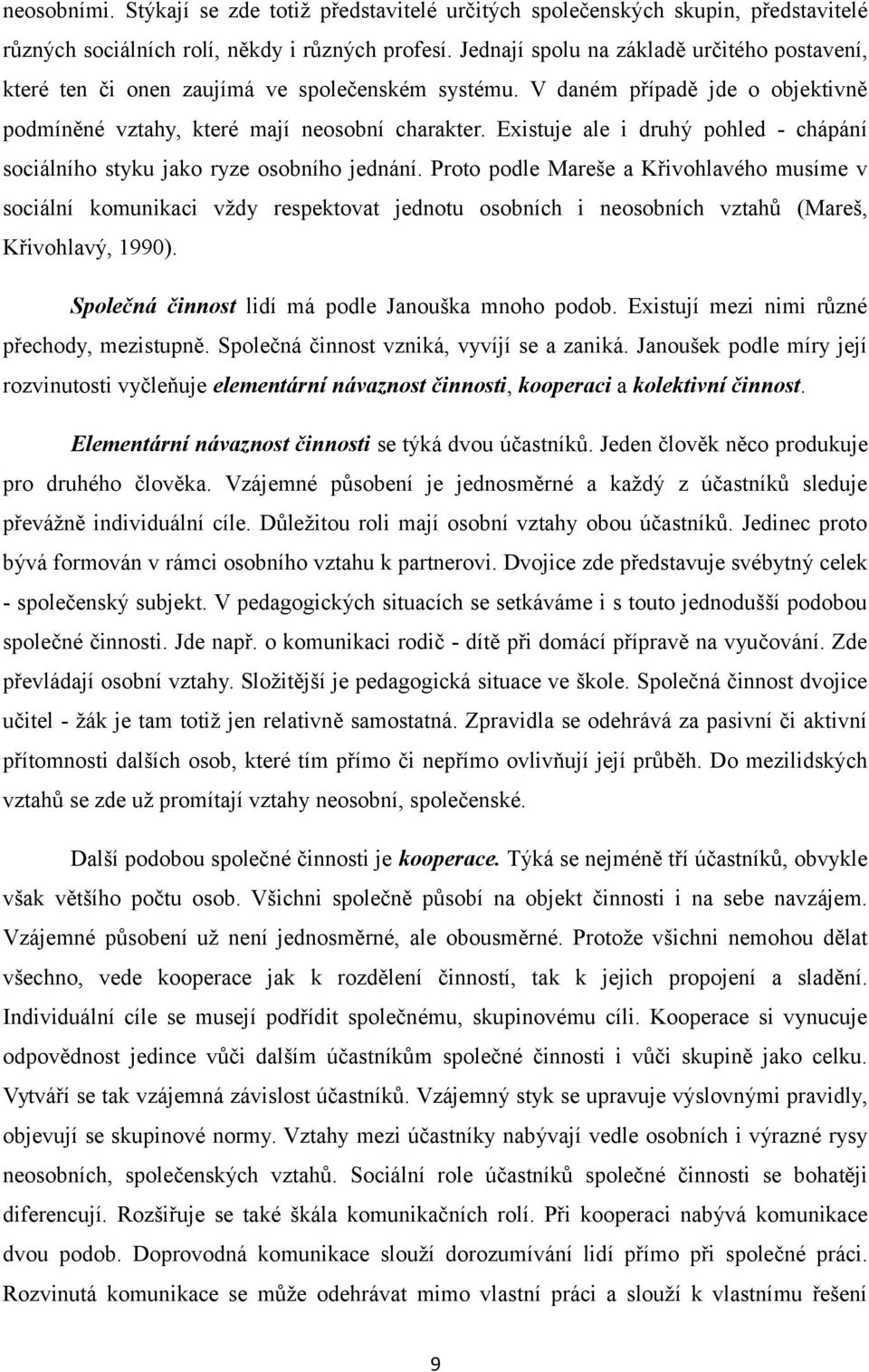 Existuje ale i druhý pohled - chápání sociálního styku jako ryze osobního jednání.