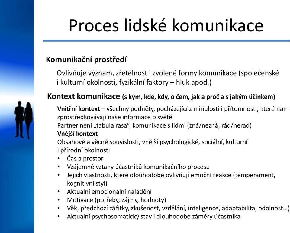 Partner není tabula rasa, komunikace s lidmi (zná/nezná, rád/nerad) Vnější kontext Obsahové a věcné souvislosti, vnější psychologické, sociální, kulturní i přírodní okolnosti Čas a prostor Vzájemné