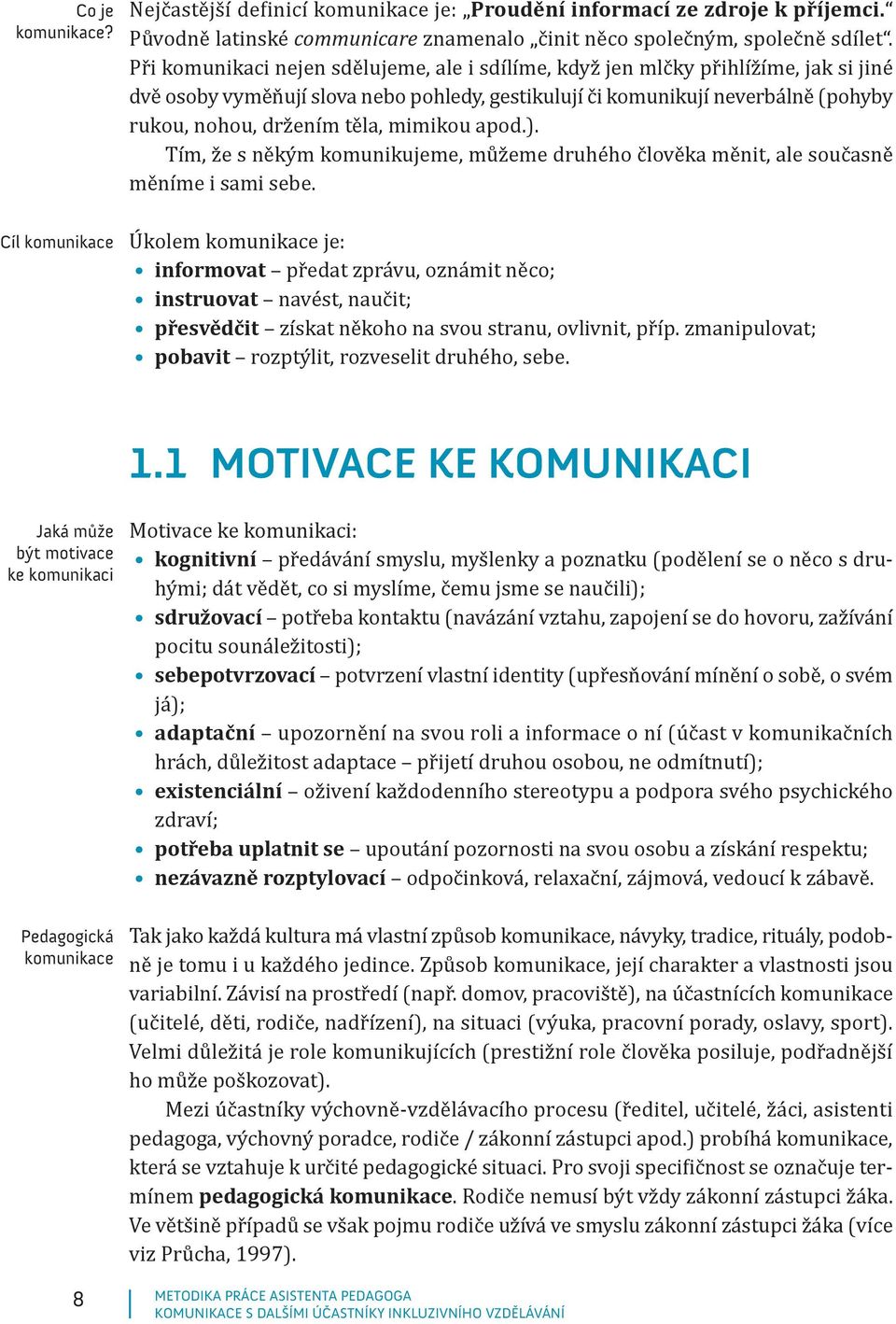 mimikou apod.). Tím, že s někým komunikujeme, můžeme druhého člověka měnit, ale současně měníme i sami sebe.