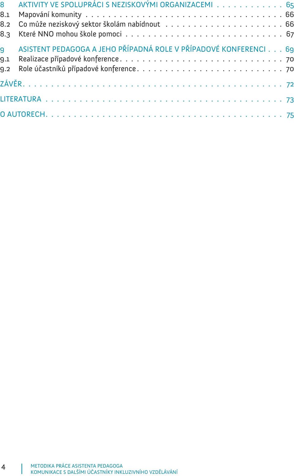 2 Role účastníků případové konference.......................... 70 ZÁVĚR.............................................. 72 LITERATURA........................................... 73 O AUTORECH.