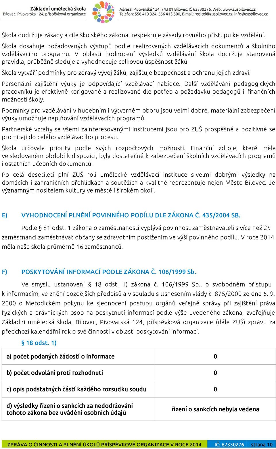 V oblasti hodnocení výsledků vzdělávání škola dodržuje stanovená pravidla, průběžně sleduje a vyhodnocuje celkovou úspěšnost žáků.