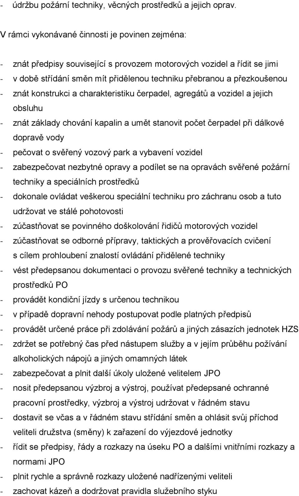 znát konstrukci a charakteristiku čerpadel, agregátů a vozidel a jejich obsluhu - znát základy chování kapalin a umět stanovit počet čerpadel při dálkové dopravě vody - pečovat o svěřený vozový park