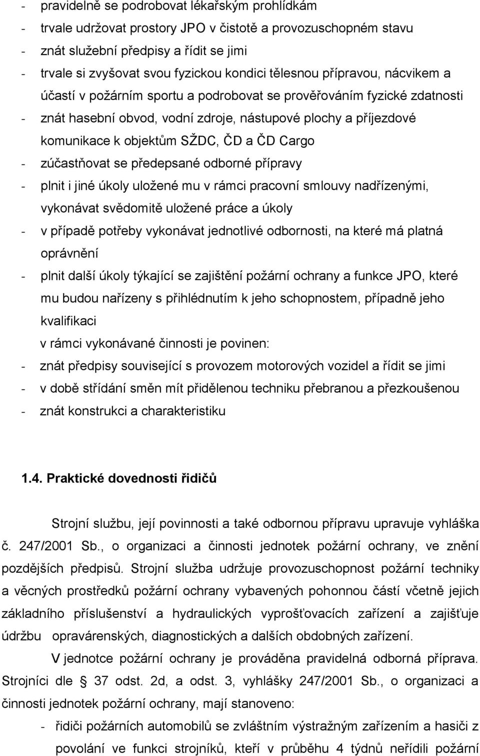 a ČD Cargo - zúčastňovat se předepsané odborné přípravy - plnit i jiné úkoly uložené mu v rámci pracovní smlouvy nadřízenými, vykonávat svědomitě uložené práce a úkoly - v případě potřeby vykonávat