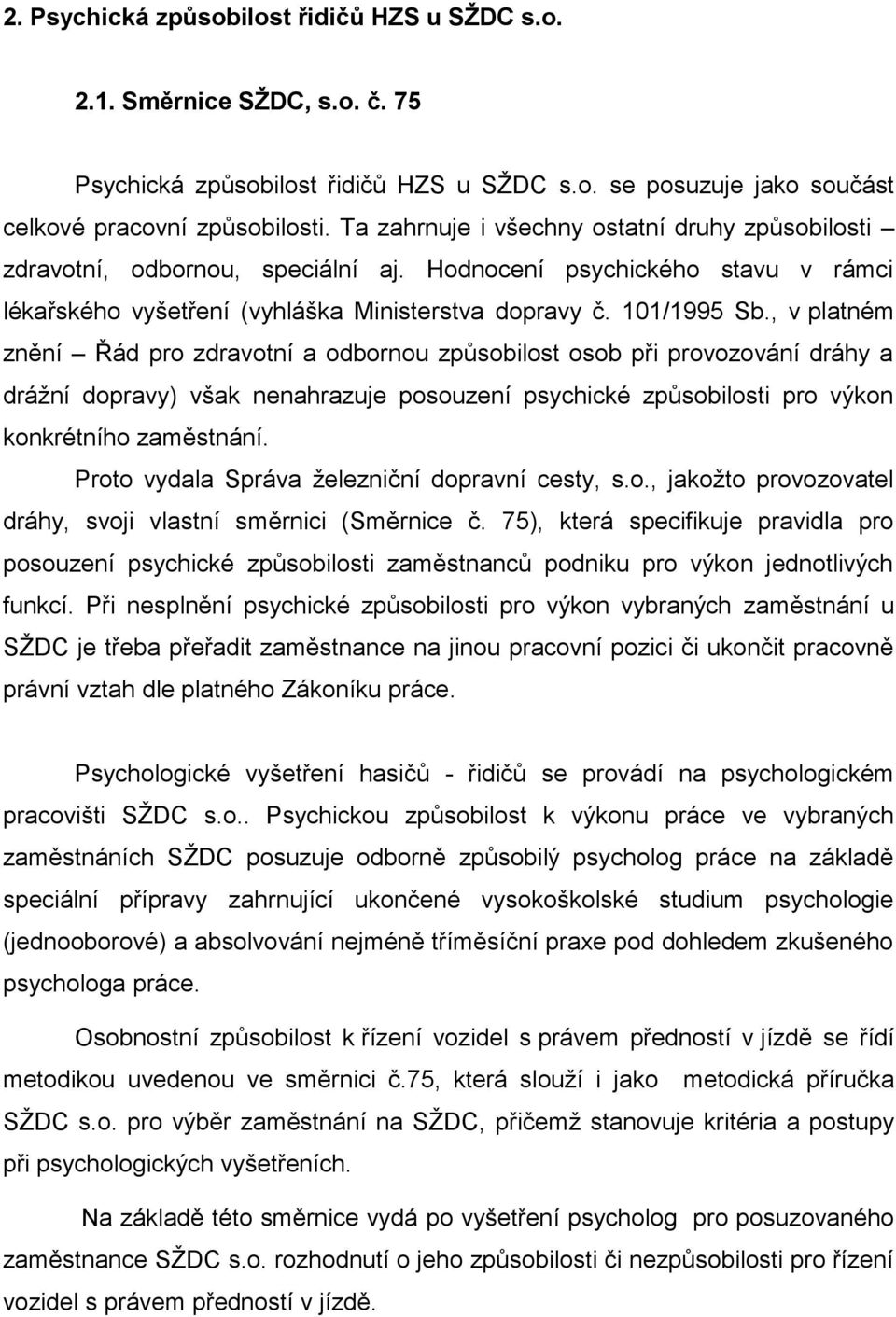 , v platném znění Řád pro zdravotní a odbornou způsobilost osob při provozování dráhy a drážní dopravy) však nenahrazuje posouzení psychické způsobilosti pro výkon konkrétního zaměstnání.