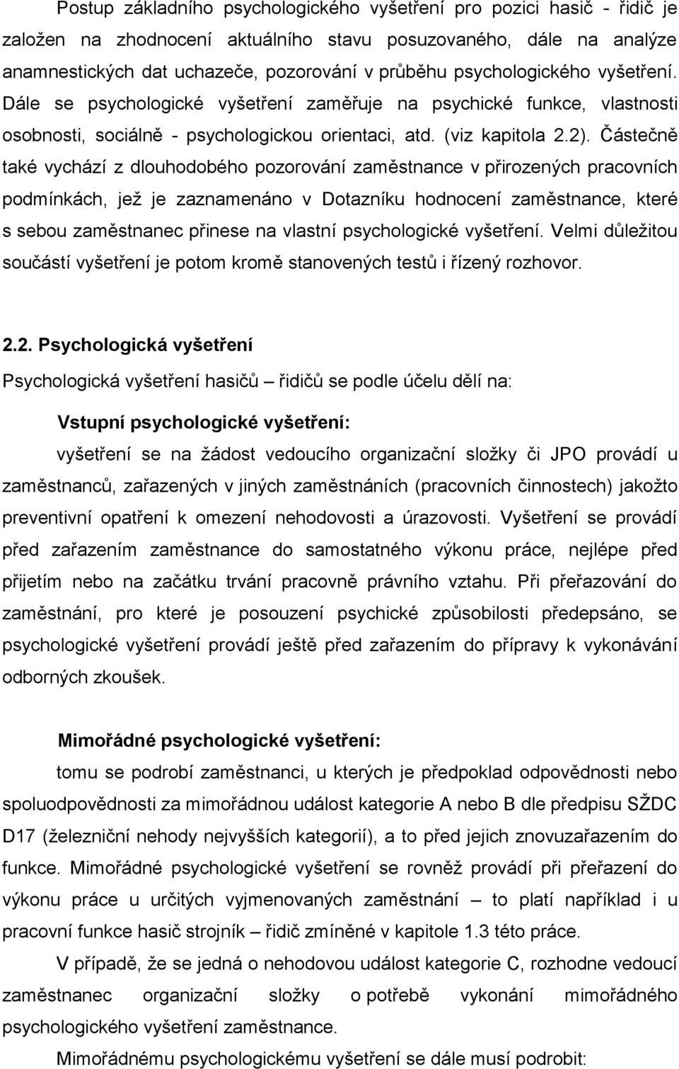 Částečně také vychází z dlouhodobého pozorování zaměstnance v přirozených pracovních podmínkách, jež je zaznamenáno v Dotazníku hodnocení zaměstnance, které s sebou zaměstnanec přinese na vlastní