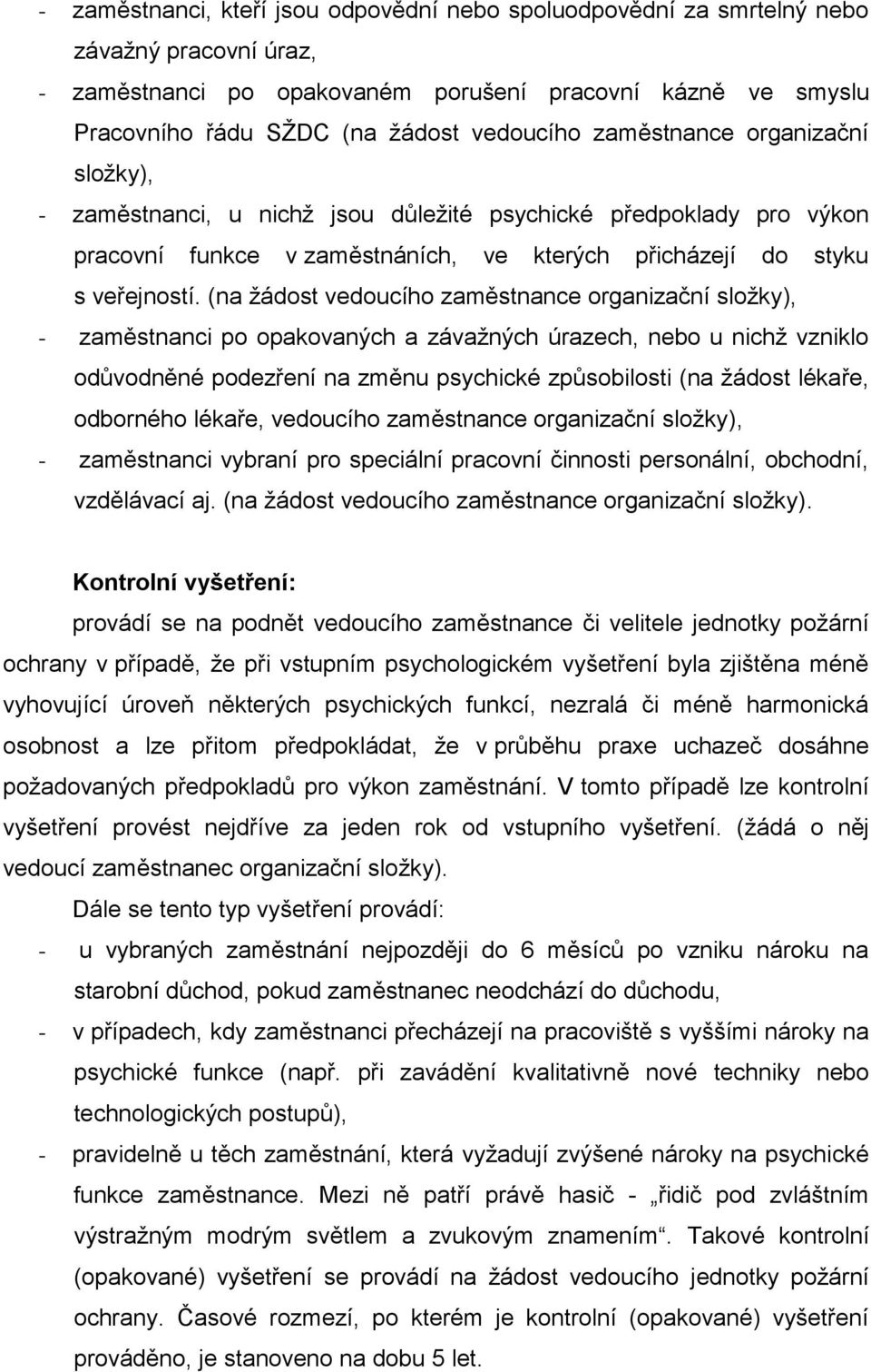 (na žádost vedoucího zaměstnance organizační složky), - zaměstnanci po opakovaných a závažných úrazech, nebo u nichž vzniklo odůvodněné podezření na změnu psychické způsobilosti (na žádost lékaře,