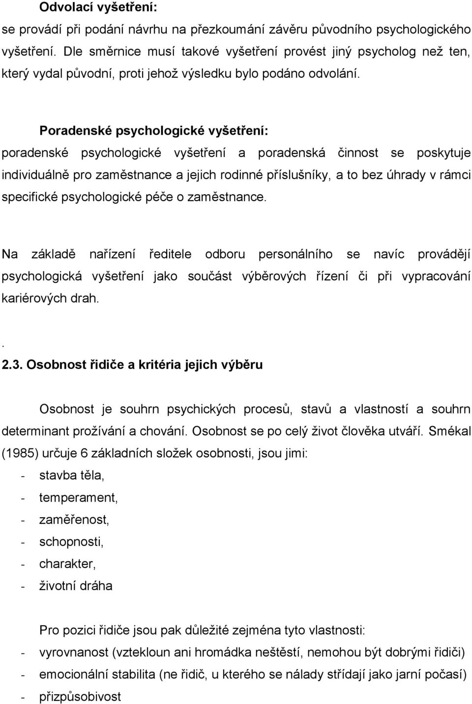 Poradenské psychologické vyšetření: poradenské psychologické vyšetření a poradenská činnost se poskytuje individuálně pro zaměstnance a jejich rodinné příslušníky, a to bez úhrady v rámci specifické