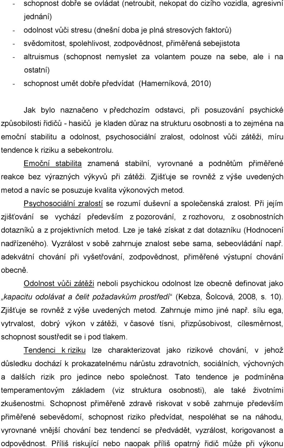 posuzování psychické způsobilosti řidičů - hasičů je kladen důraz na strukturu osobnosti a to zejména na emoční stabilitu a odolnost, psychosociální zralost, odolnost vůči zátěži, míru tendence k