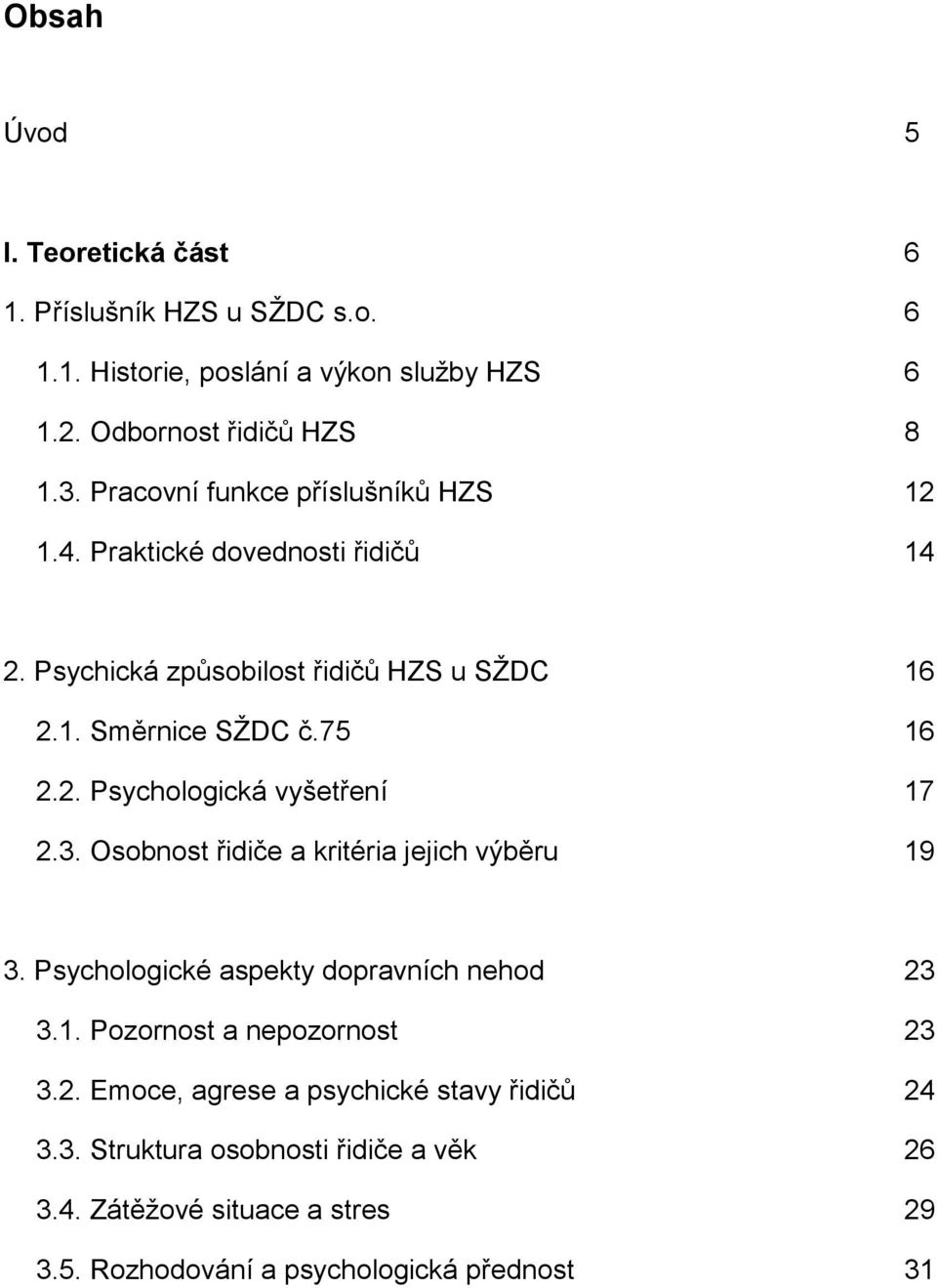 3. Osobnost řidiče a kritéria jejich výběru 19 3. Psychologické aspekty dopravních nehod 23 3.1. Pozornost a nepozornost 23 3.2. Emoce, agrese a psychické stavy řidičů 24 3.