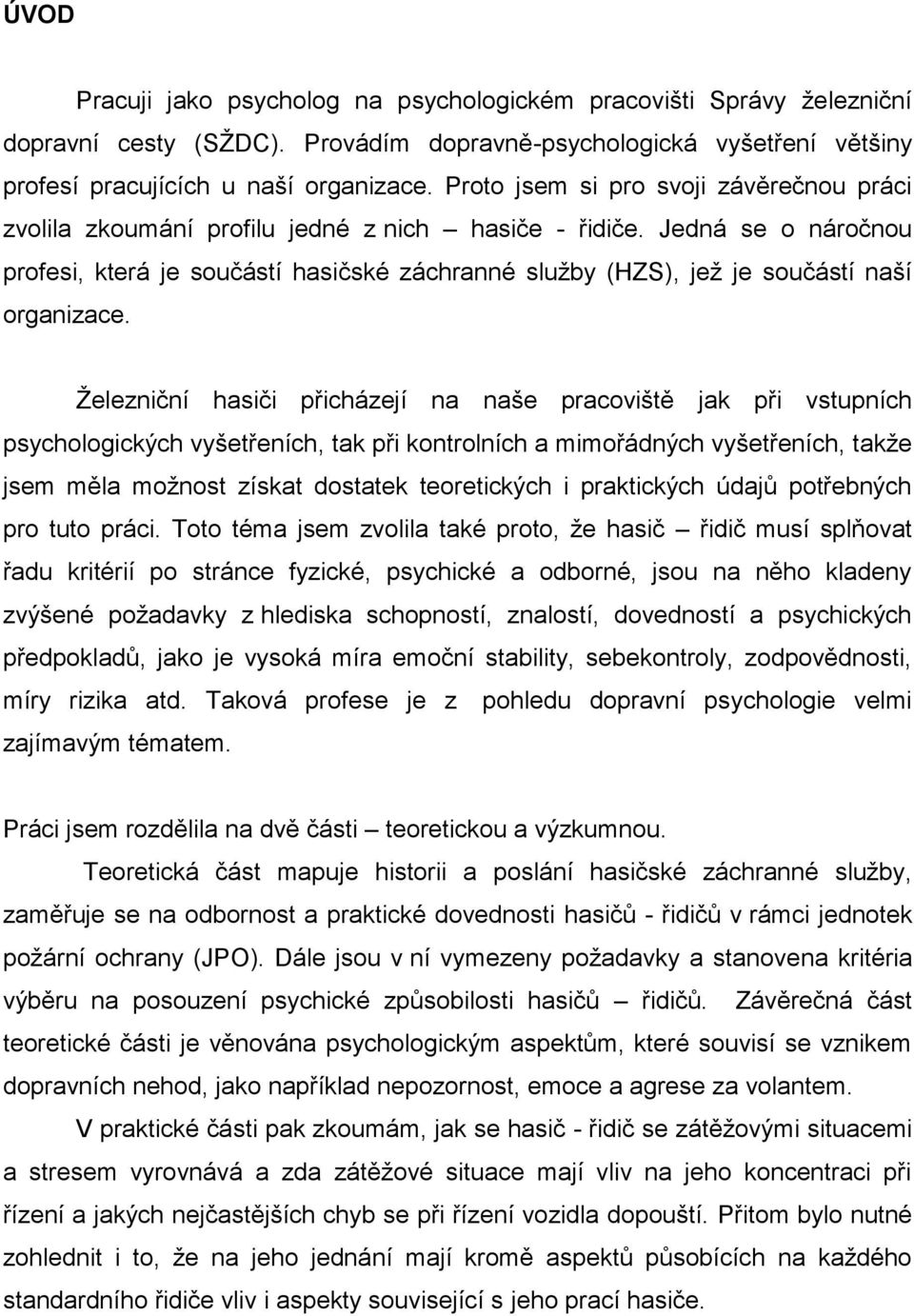 Jedná se o náročnou profesi, která je součástí hasičské záchranné služby (HZS), jež je součástí naší organizace.