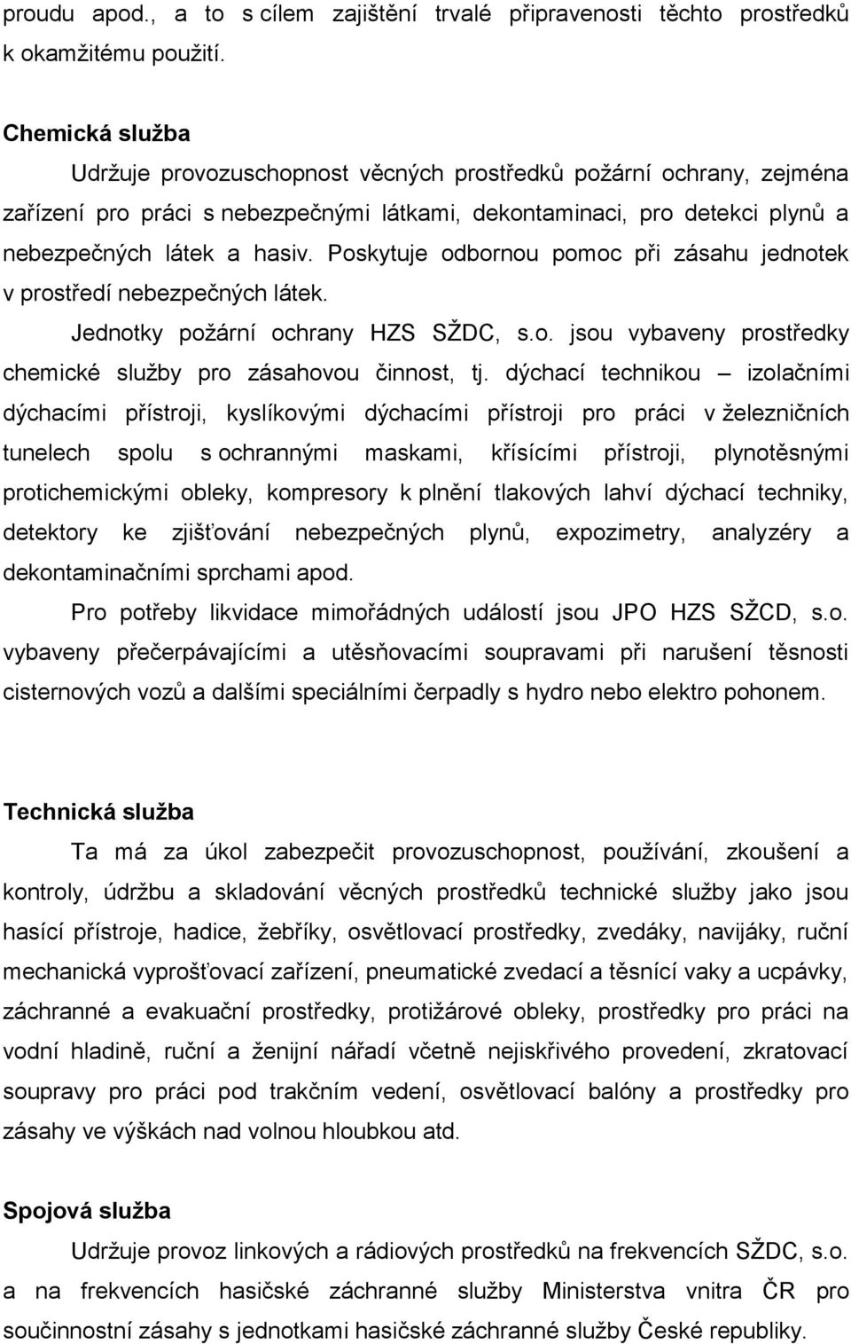 Poskytuje odbornou pomoc při zásahu jednotek v prostředí nebezpečných látek. Jednotky požární ochrany HZS SŽDC, s.o. jsou vybaveny prostředky chemické služby pro zásahovou činnost, tj.