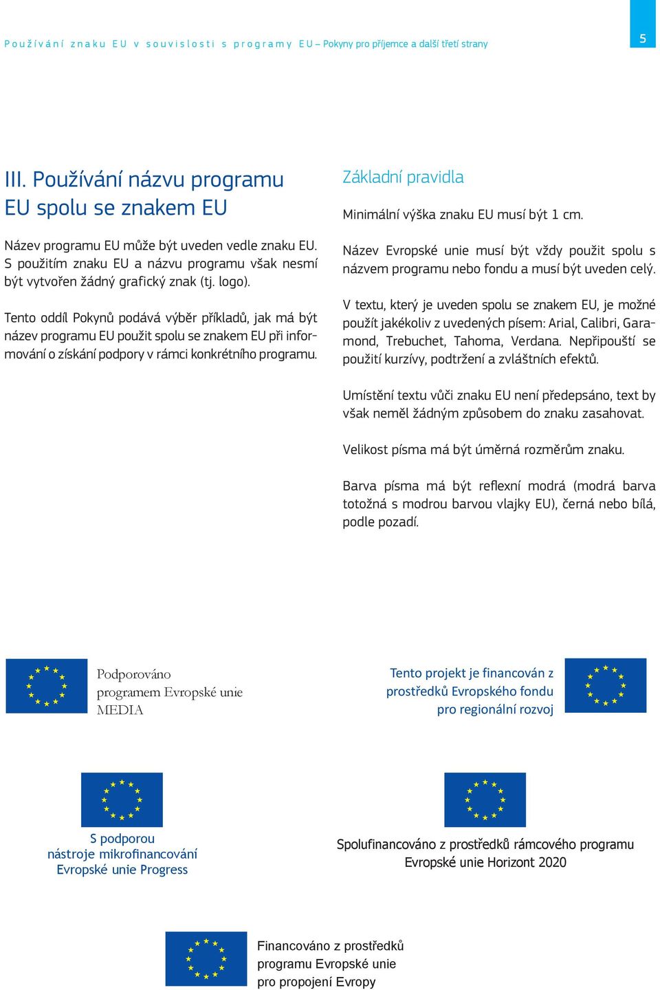 Tento oddíl Pokynů podává výběr příkladů, jak má být název programu EU použit spolu se znakem EU při informování o získání podpory v rámci konkrétního programu.