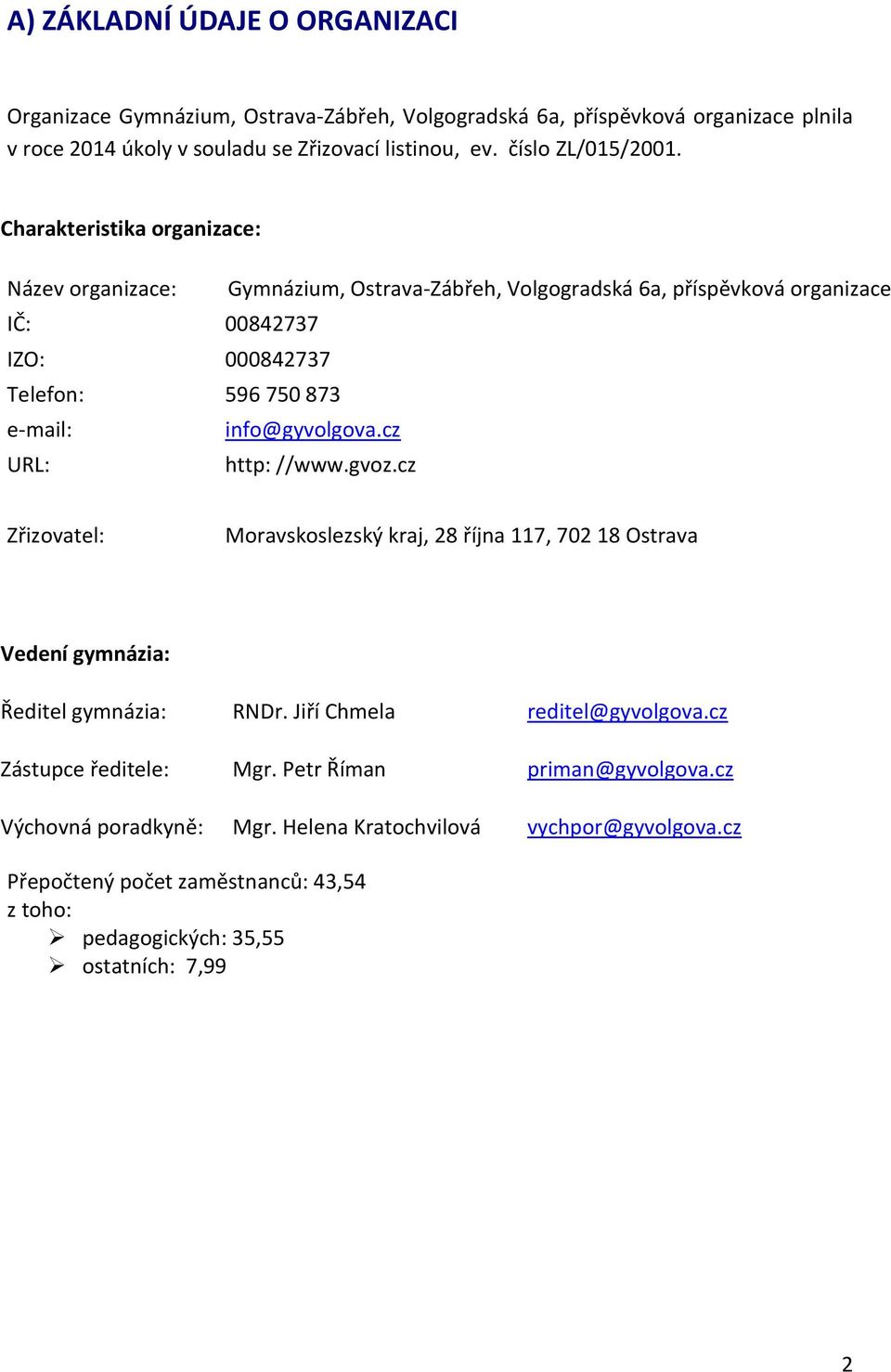 Charakteristika organizace: Název organizace: Gymnázium, Ostrava-Zábřeh, Volgogradská 6a, příspěvková organizace IČ: 00842737 IZO: 000842737 Telefon: 596 750 873 e-mail: info@gyvolgova.