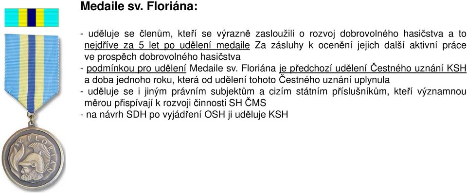 zásluhy k ocenění jejich další aktivní práce ve prospěch dobrovolného hasičstva - podmínkou pro udělení  Floriána je předchozí udělení