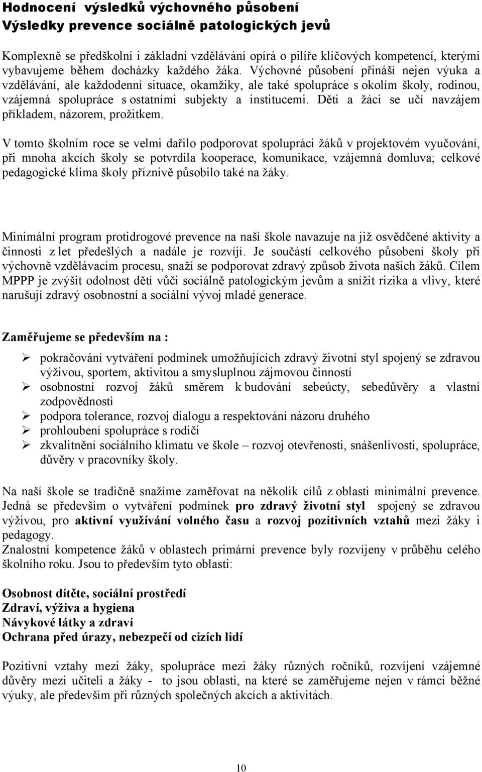 Výchovné působení přináší nejen výuka a vzdělávání, ale každodenní situace, okamžiky, ale také spolupráce s okolím školy, rodinou, vzájemná spolupráce s ostatními subjekty a institucemi.