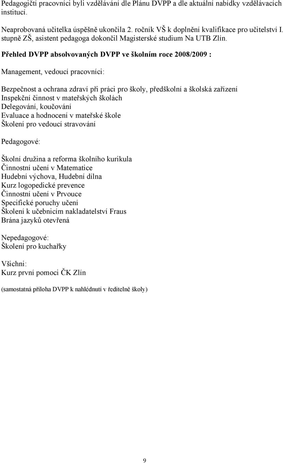 Přehled DVPP absolvovaných DVPP ve školním roce 2008/2009 : Management, vedoucí pracovníci: Bezpečnost a ochrana zdraví při práci pro školy, předškolní a školská zařízení Inspekční činnost v