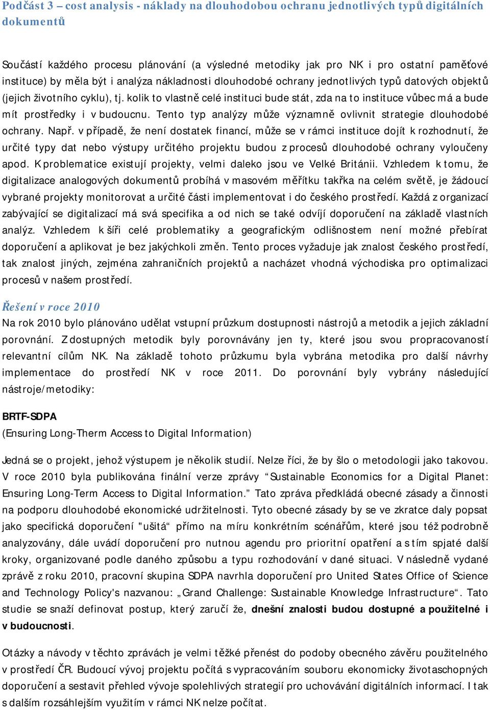 kolik to vlastně celé instituci bude stát, zda na to instituce vůbec má a bude mít prostředky i v budoucnu. Tento typ analýzy může významně ovlivnit strategie dlouhodobé ochrany. Např.