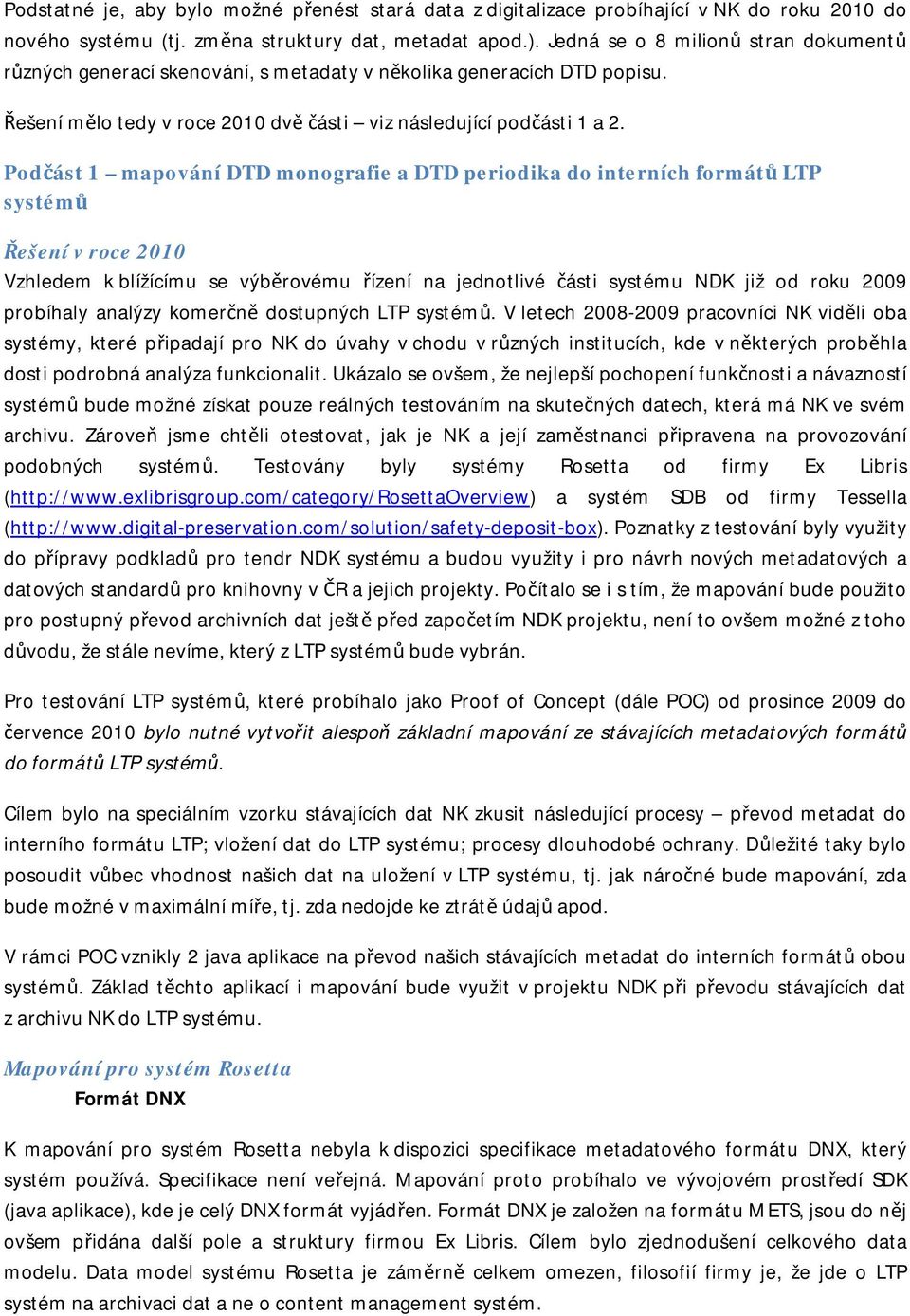 Podčást 1 mapování DTD monografie a DTD periodika do interních formátů LTP systémů Řešení v roce 2010 Vzhledem k blížícímu se výběrovému řízení na jednotlivé části systému NDK již od roku 2009