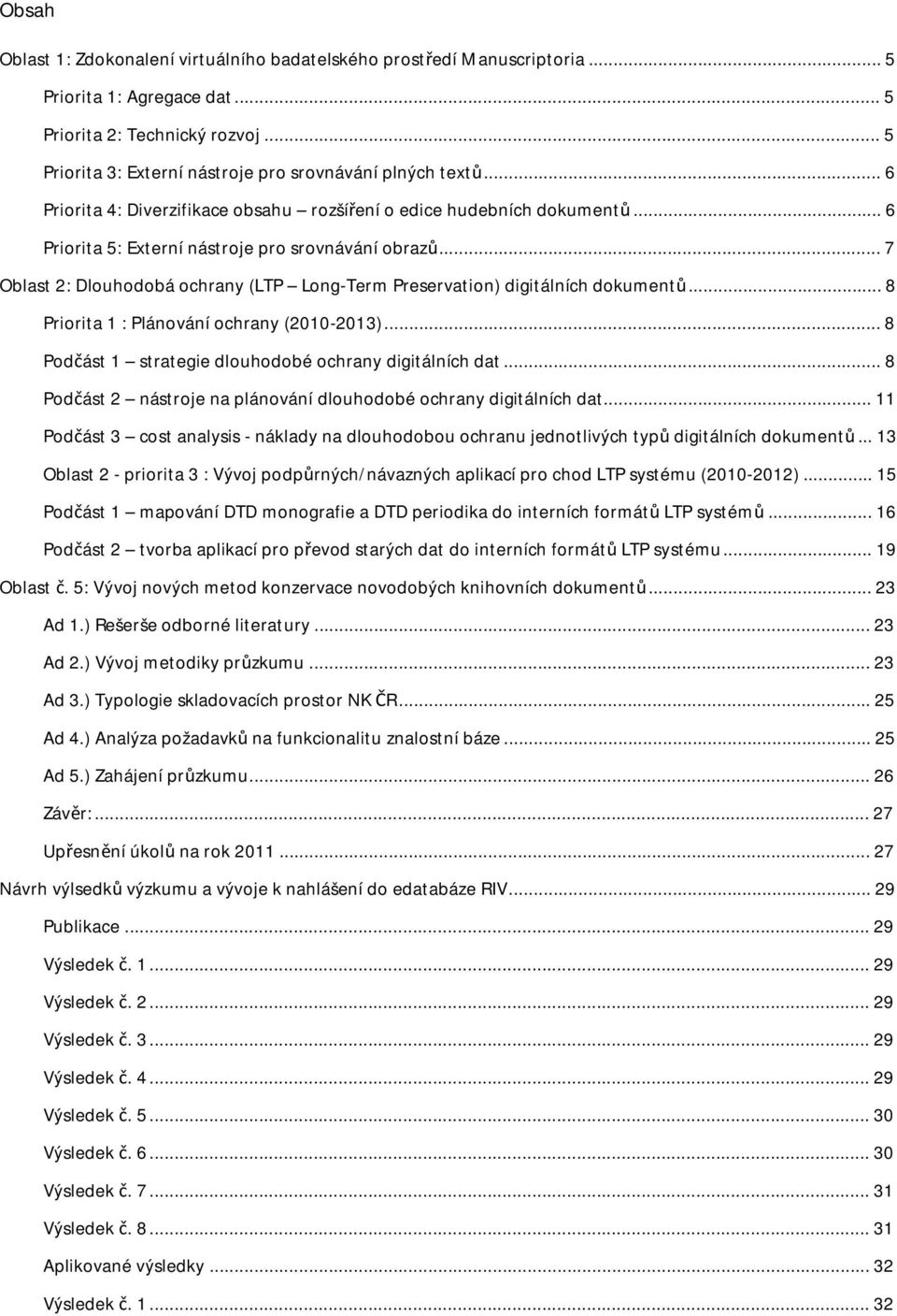 .. 7 Oblast 2: Dlouhodobá ochrany (LTP Long-Term Preservation) digitálních dokumentů... 8 Priorita 1 : Plánování ochrany (2010-2013)... 8 Podčást 1 strategie dlouhodobé ochrany digitálních dat.