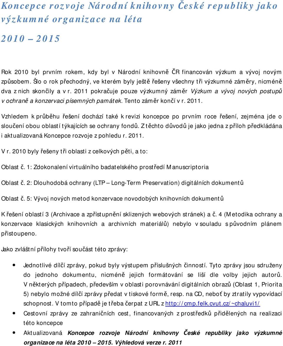 2011 pokračuje pouze výzkumný záměr Výzkum a vývoj nových postupů v ochraně a konzervaci písemných památek. Tento záměr končí v r. 2011.