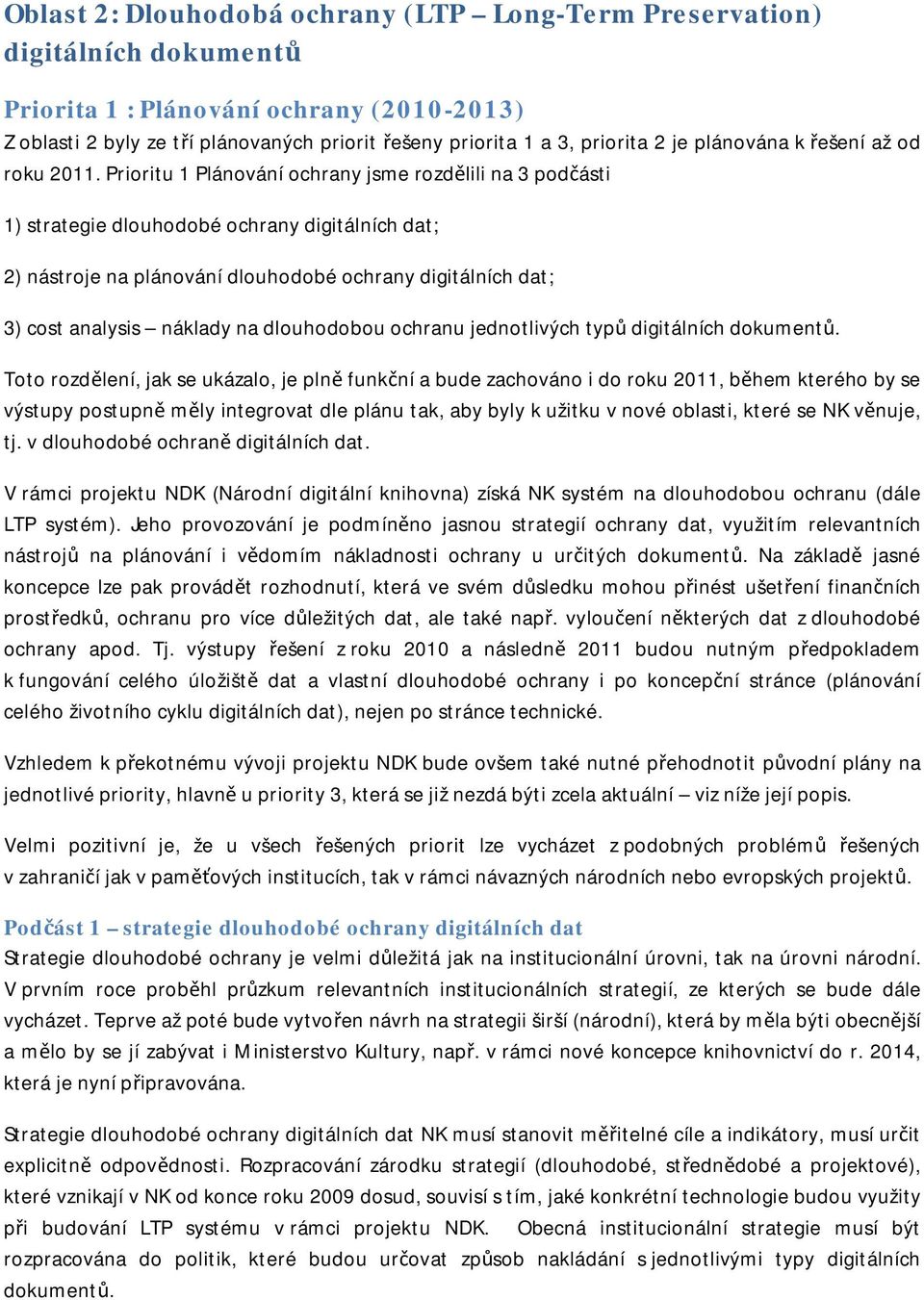 Prioritu 1 Plánování ochrany jsme rozdělili na 3 podčásti 1) strategie dlouhodobé ochrany digitálních dat; 2) nástroje na plánování dlouhodobé ochrany digitálních dat; 3) cost analysis náklady na